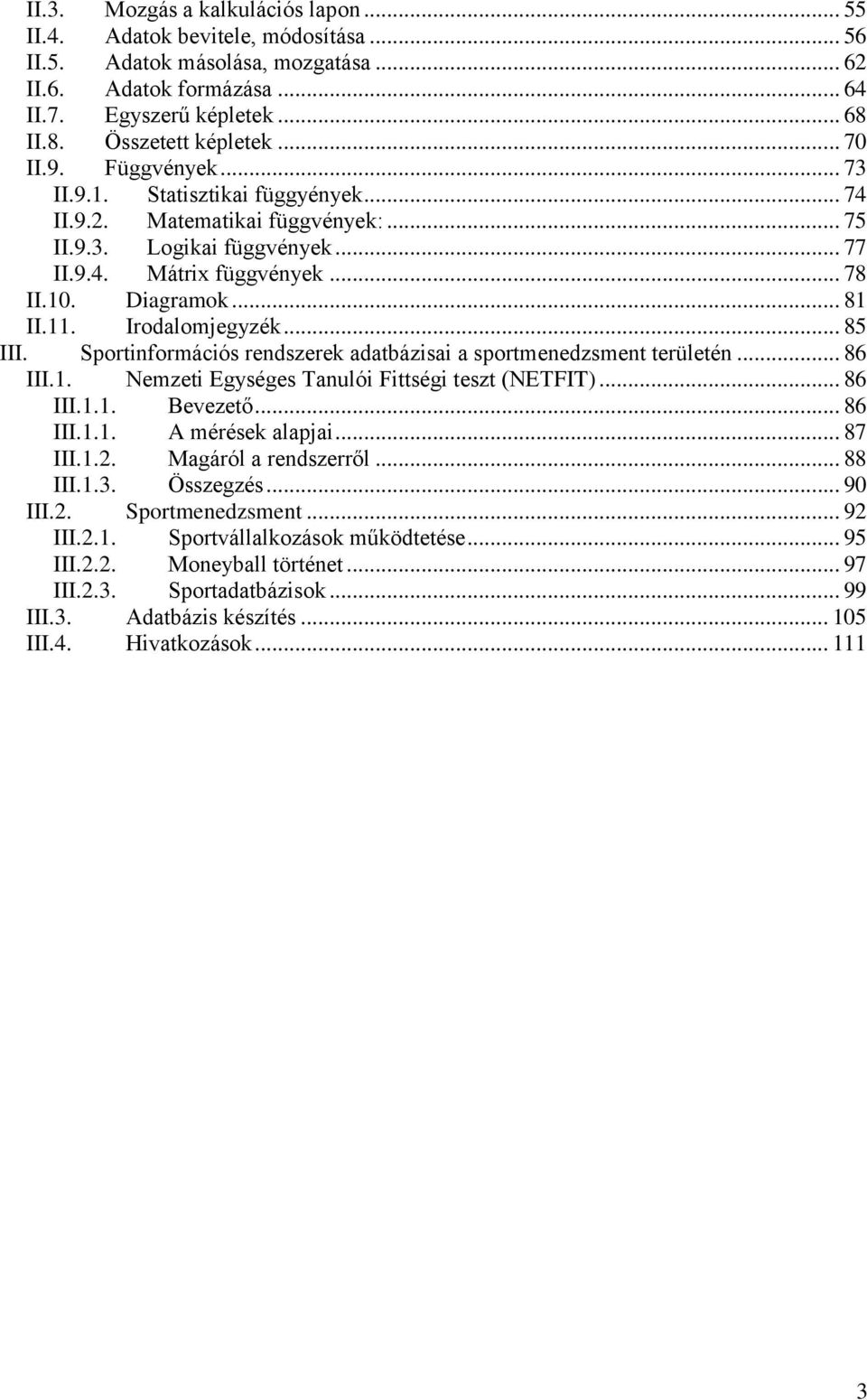 Irodalomjegyzék... 85 III. Sportinformációs rendszerek adatbázisai a sportmenedzsment területén... 86 III.1. Nemzeti Egységes Tanulói Fittségi teszt (NETFIT)... 86 III.1.1. Bevezető... 86 III.1.1. A mérések alapjai.