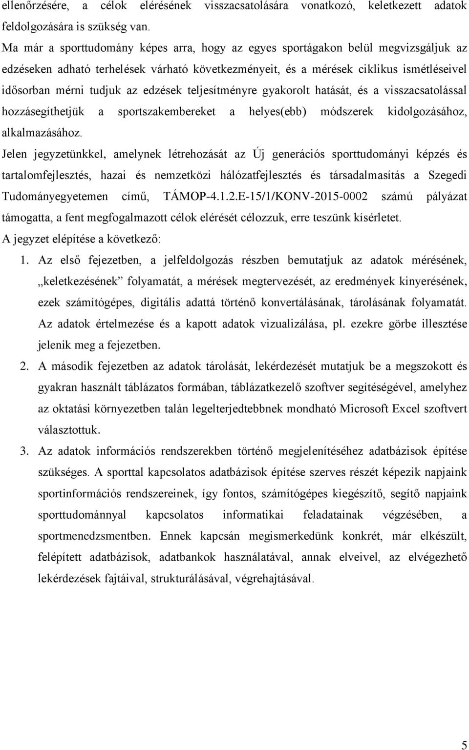 edzések teljesítményre gyakorolt hatását, és a visszacsatolással hozzásegíthetjük a sportszakembereket a helyes(ebb) módszerek kidolgozásához, alkalmazásához.