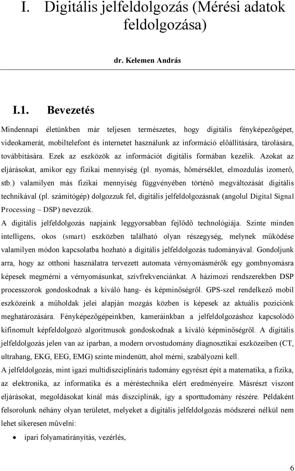 Ezek az eszközök az információt digitális formában kezelik. Azokat az eljárásokat, amikor egy fizikai mennyiség (pl. nyomás, hőmérséklet, elmozdulás izomerő, stb.