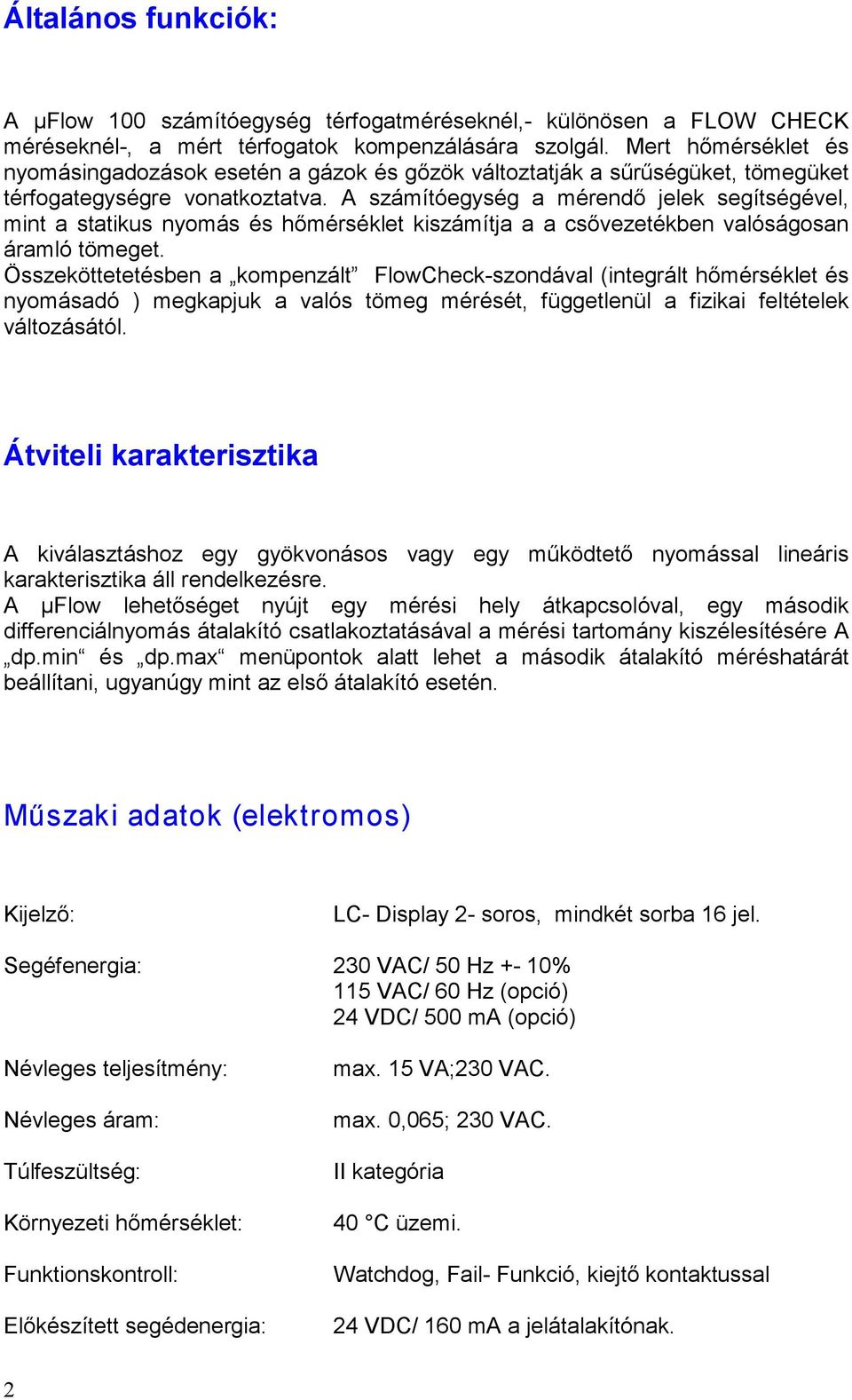 A számítóegység a mérendő jelek segítségével, mint a statikus nyomás és hőmérséklet kiszámítja a a csővezetékben valóságosan áramló tömeget.