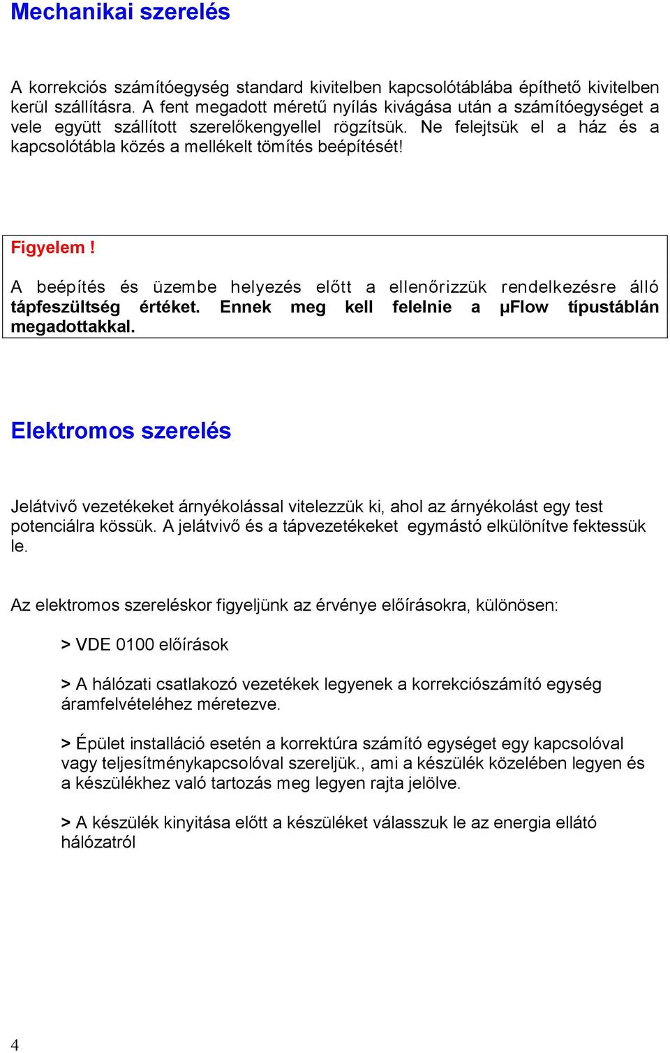 A beépítés és üzembe helyezés előt a elenőrizzük rendelkezésre áló tápfeszültség értéket. Ennek meg kell felelnie a µflow típustáblán megadottakkal.