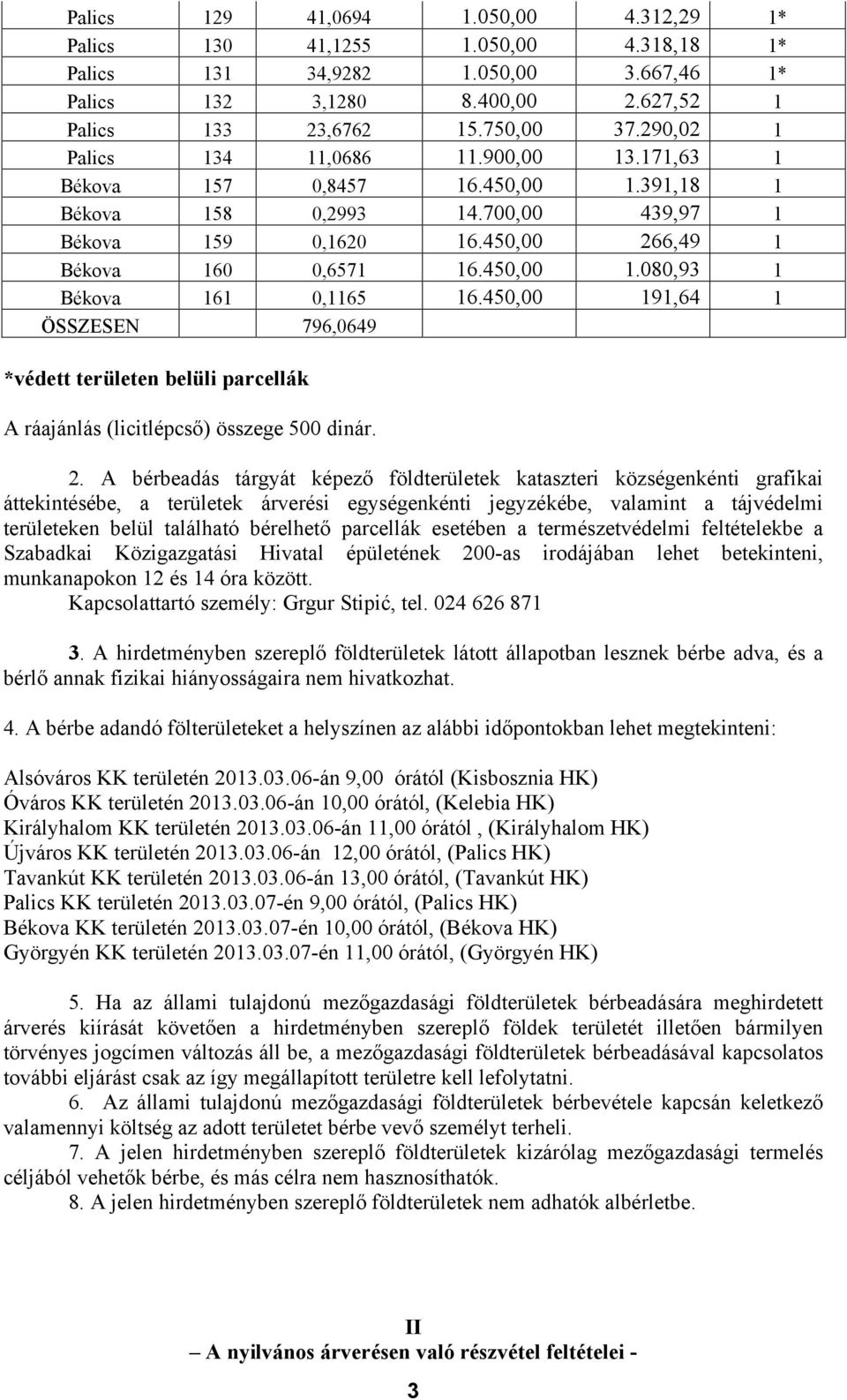 450,00 191,64 1 ÖSSZESEN 796,0649 *védett területen belüli parcellák A ráajánlás (licitlépcső) összege 500 dinár. 2.