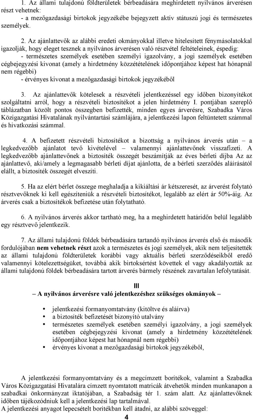 esetében személyi igazolvány, a jogi személyek esetében cégbejegyzési kivonat (amely a hirdetmény közzétételének időpontjához képest hat hónapnál nem régebbi) - érvényes kivonat a mezőgazdasági