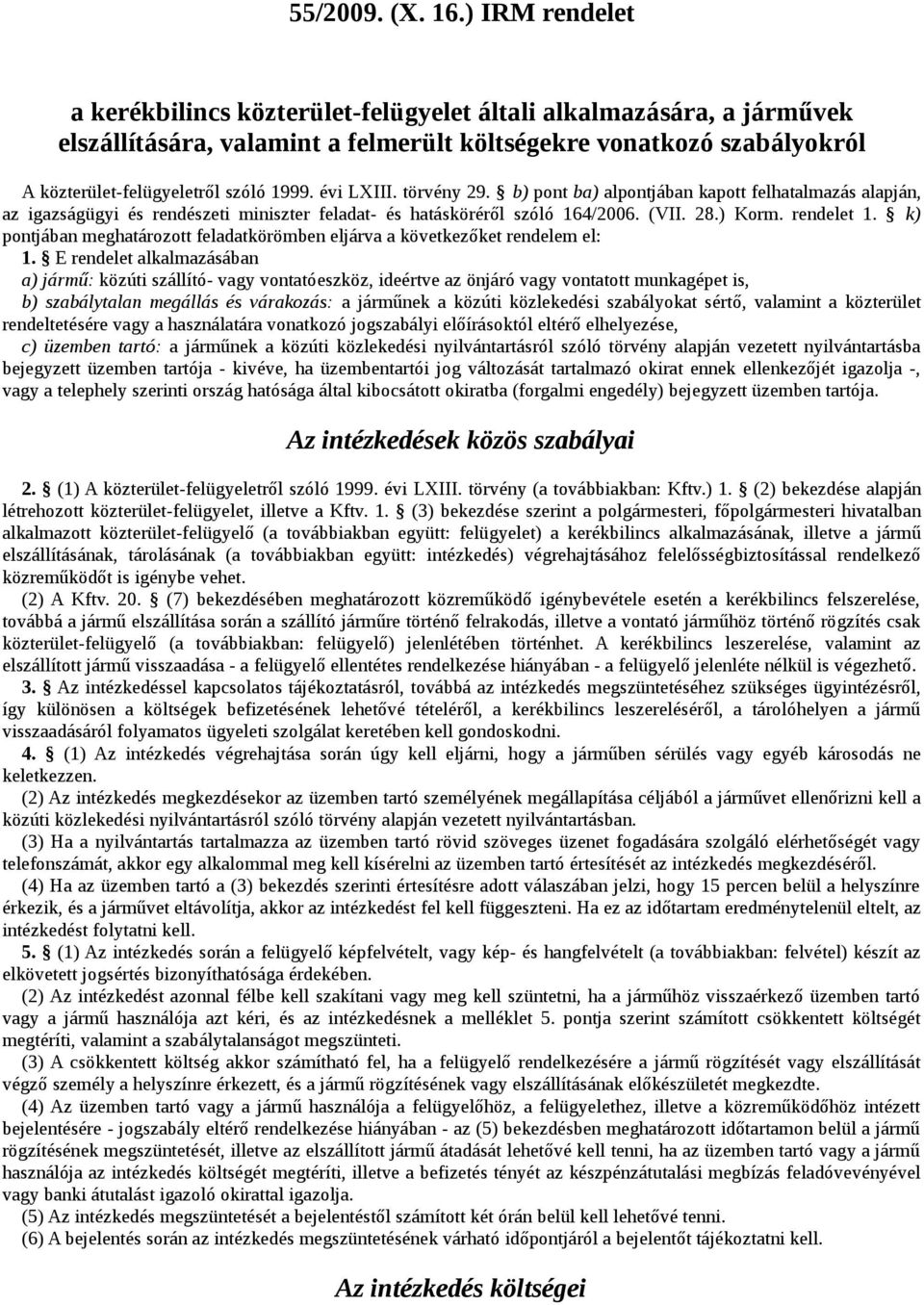 évi LXIII. törvény 29. b) pont ba) alpontjában kapott felhatalmazás alapján, az igazságügyi és rendészeti miniszter feladat- és hatásköréről szóló 164/2006. (VII. 28.) Korm. rendelet 1.