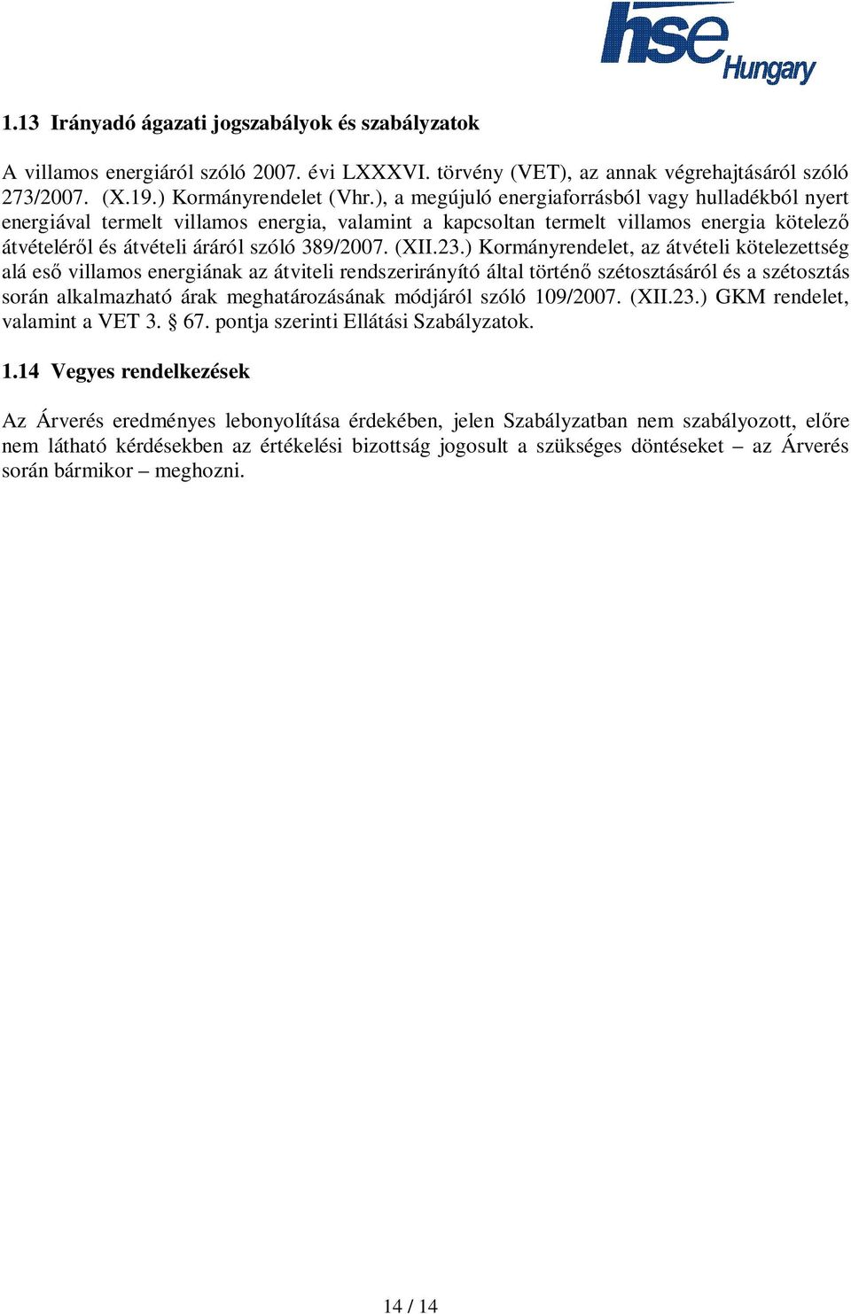 23.) Kormányrendelet, az átvételi kötelezettség alá es villamos energiának az átviteli rendszerirányító által történ szétosztásáról és a szétosztás során alkalmazható árak meghatározásának módjáról