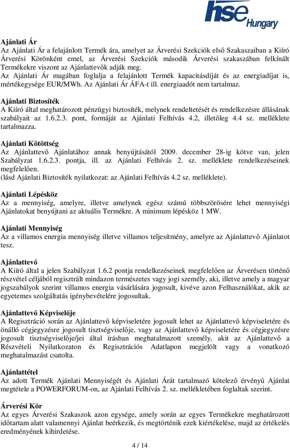 energiaadót nem tartalmaz. Ajánlati Biztosíték A Kiíró által meghatározott pénzügyi biztosíték, melynek rendeltetését és rendelkezésre állásának szabályait az 1.6.2.3.