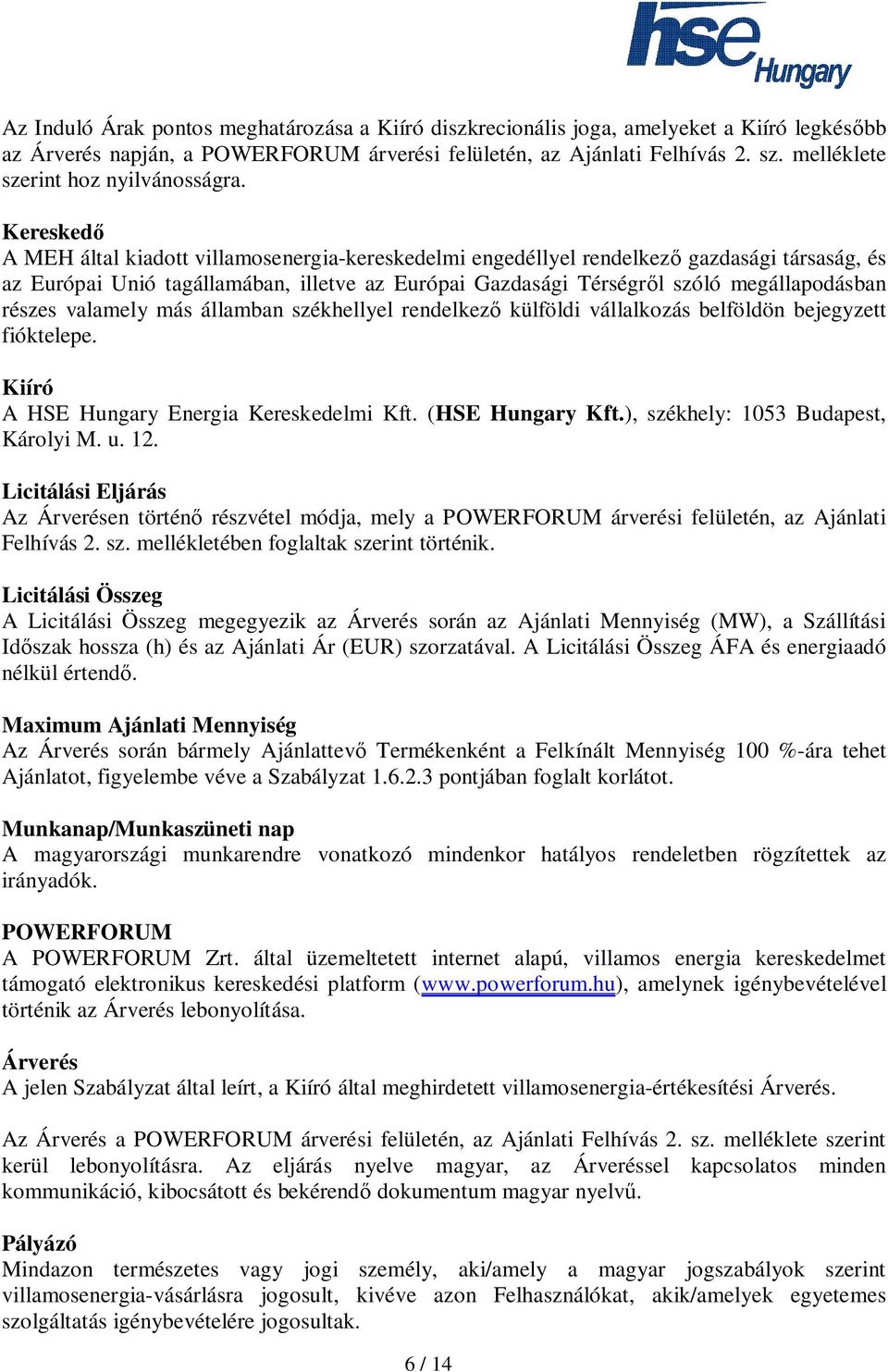 Keresked A MEH által kiadott villamosenergia-kereskedelmi engedéllyel rendelkez gazdasági társaság, és az Európai Unió tagállamában, illetve az Európai Gazdasági Térségr l szóló megállapodásban