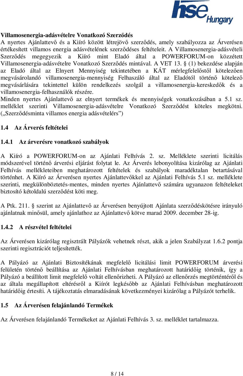 (1) bekezdése alapján az Eladó által az Elnyert Mennyiség tekintetében a KÁT mérlegfelel st l kötelez en megvásárolandó villamosenergia-mennyiség Felhaszáló által az Eladótól történ kötelez