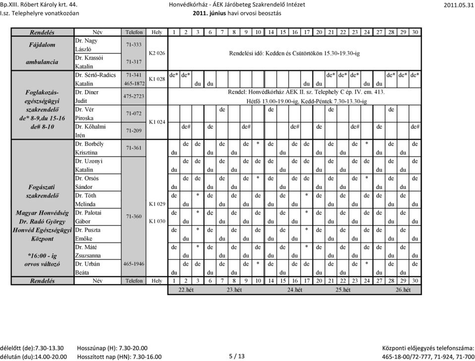 00-19.00-ig, Kedd-Péntek 7.30-13.30-ig szakrendelő Dr. Vér de de de de 71-072 de* 8-9, 15-16 Piroska K1 024 de# 8-10 Dr. Kőhalmi de# de de# de# de de# de de# 71-209 Irén Dr.