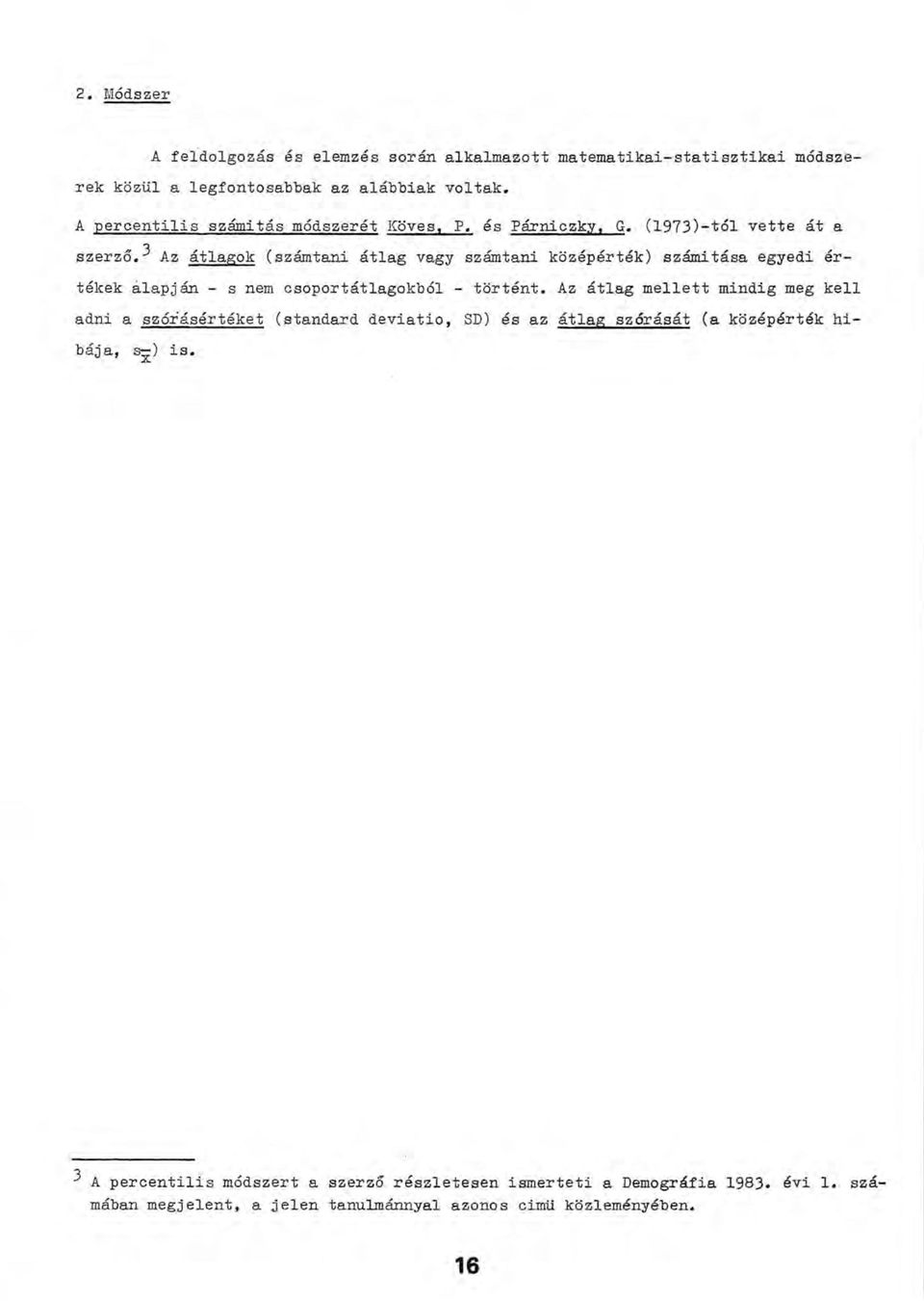 Az átlagok (számtani átlag vagy számtani középérték) számítása egyedi értékek alapján - s nem csoportátlagokból - történt.