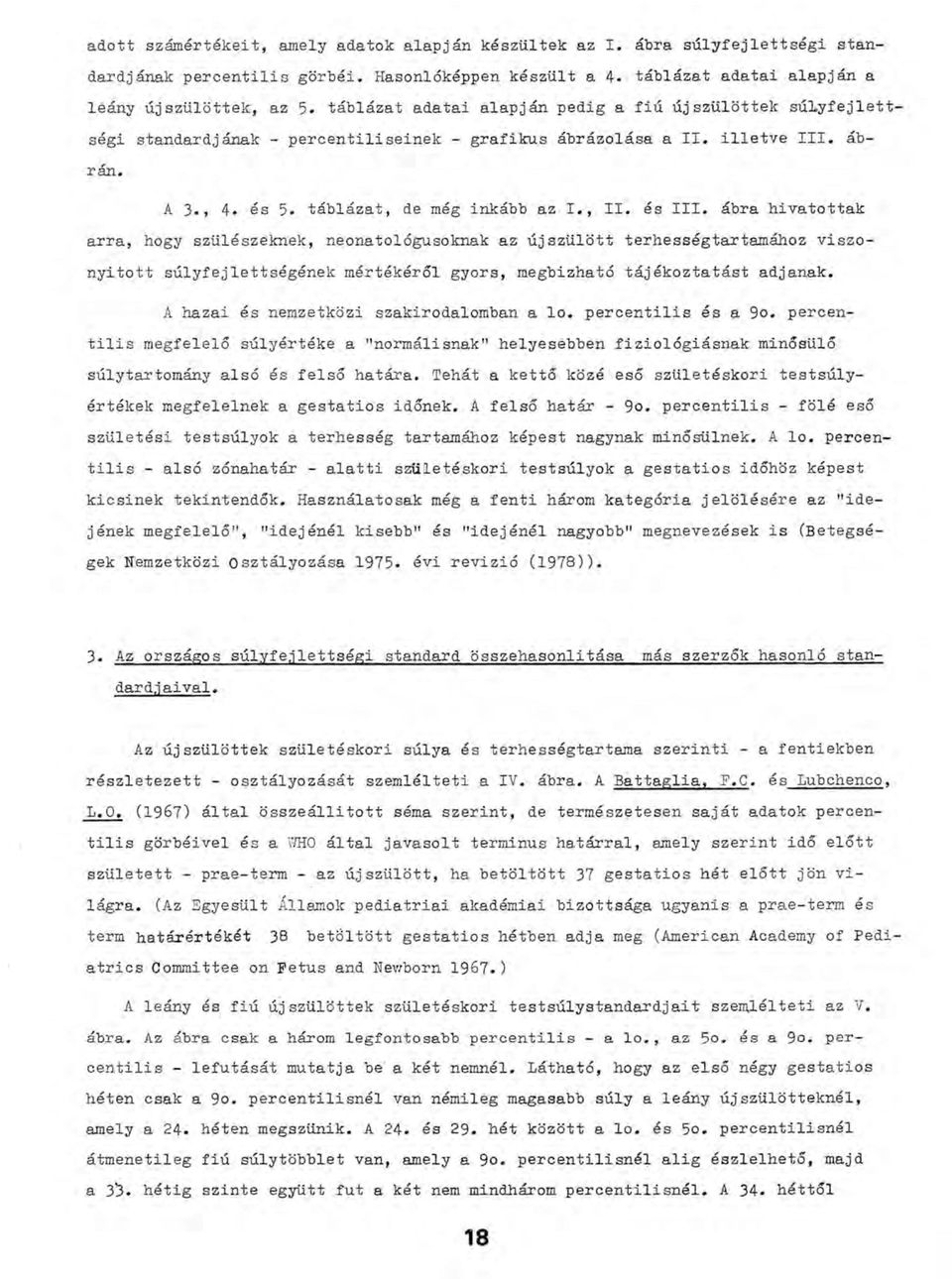 és III. ábra hivatottak arra, hogy szülészeknek, neonatológusoknak az újszülött terhességtartamához viszonyított súlyfejlettségének mértékéről gyors, megbízható tájékoztatást adjanak.