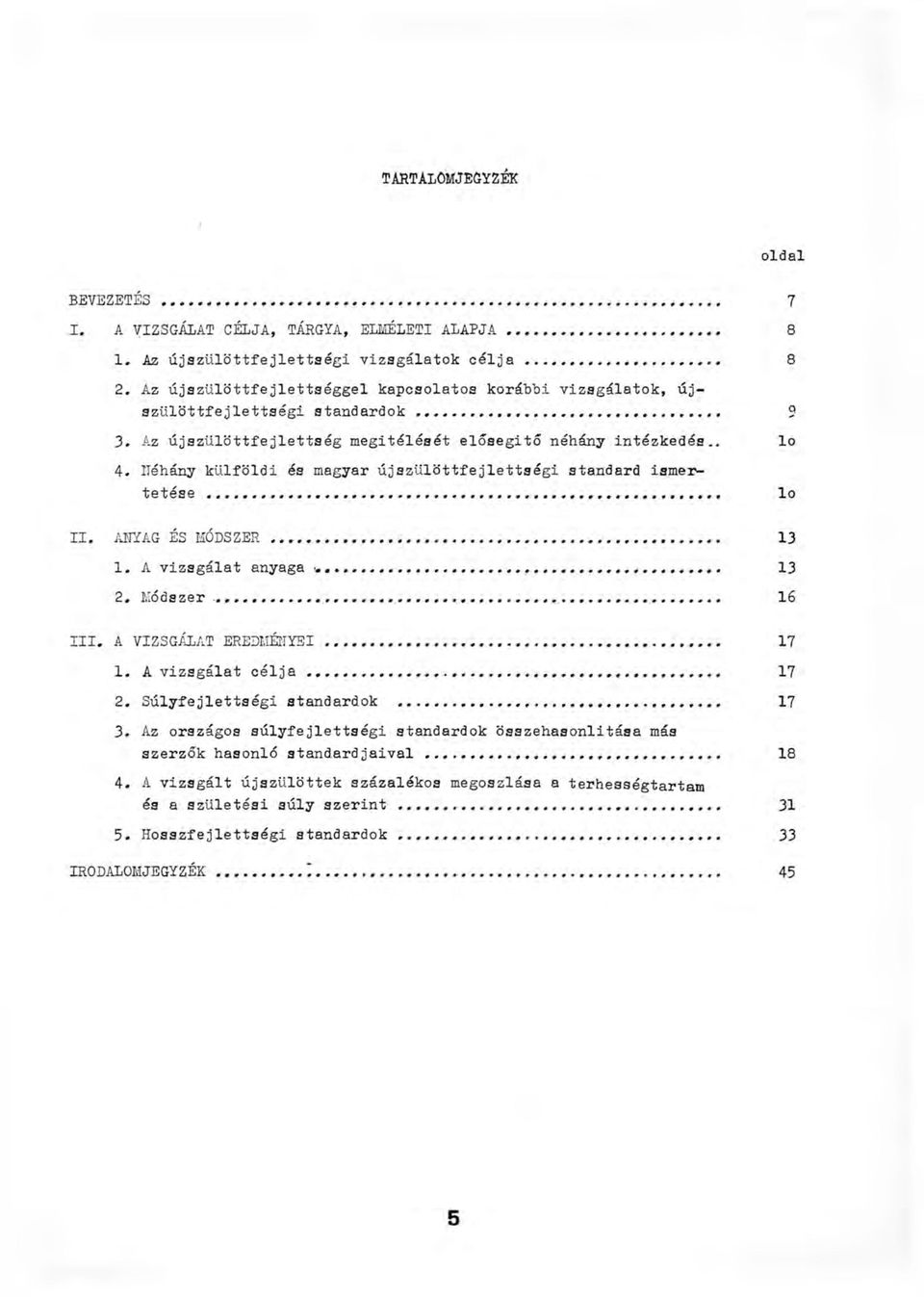 néhány külföldi és magyar újszülöttfejlettségi standard ismertetése... lo II. ANYAG ÉS M Ó D S Z E R... 13 1. A vizsgálat anyaga *... 13 2. Módszer... 16 III. A VIZSGÁLAT EREDMÉNYEI... 17 1.