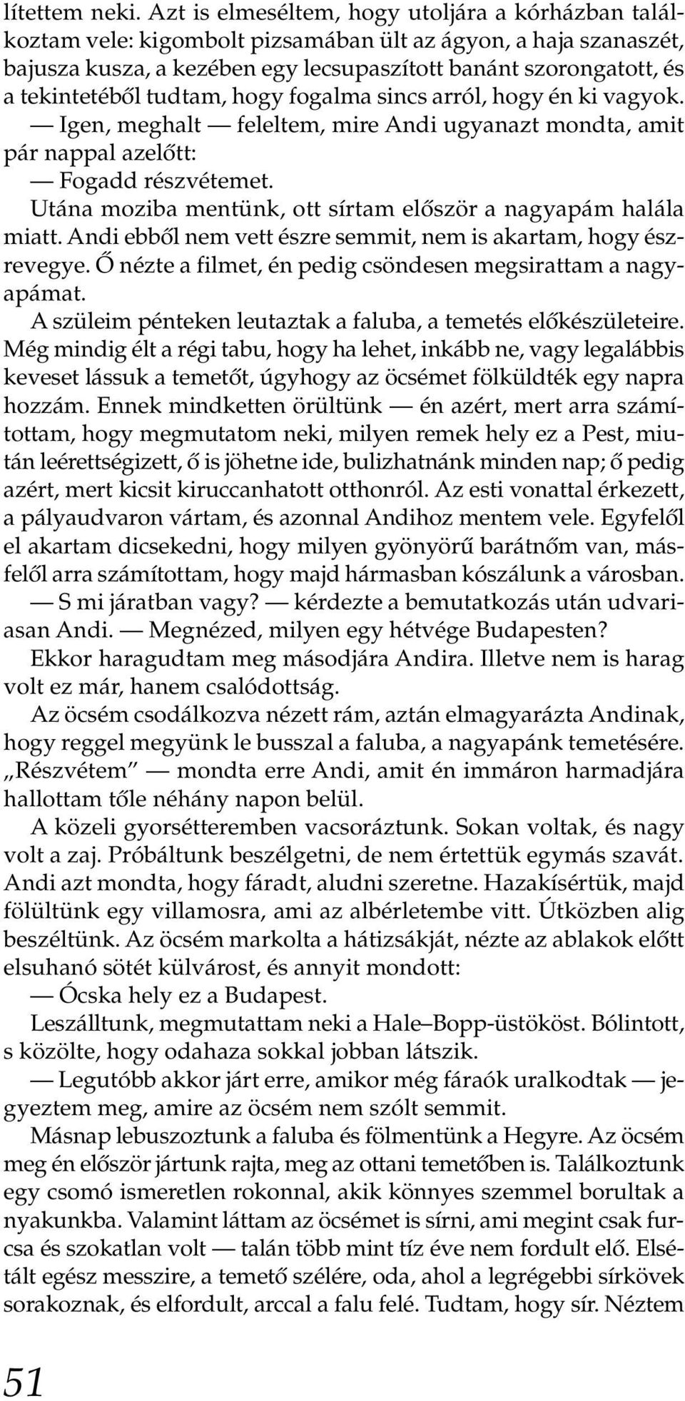 tudtam, hogy fogalma sincs arról, hogy én ki vagyok. Igen, meghalt feleltem, mire Andi ugyanazt mondta, amit pár nappal azelőtt: Fogadd részvétemet.