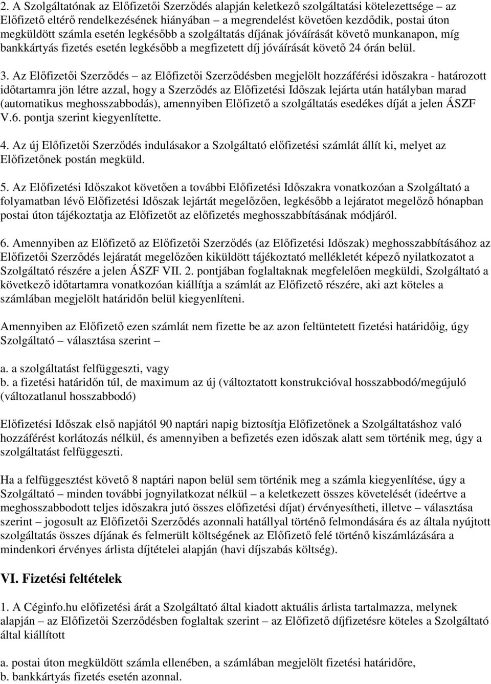 Az Előfizetői Szerződés az Előfizetői Szerződésben megjelölt hozzáférési időszakra - határozott időtartamra jön létre azzal, hogy a Szerződés az Előfizetési Időszak lejárta után hatályban marad