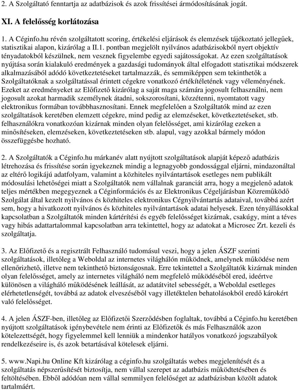 pontban megjelölt nyilvános adatbázisokból nyert objektív tényadatokból készülnek, nem vesznek figyelembe egyedi sajátosságokat.