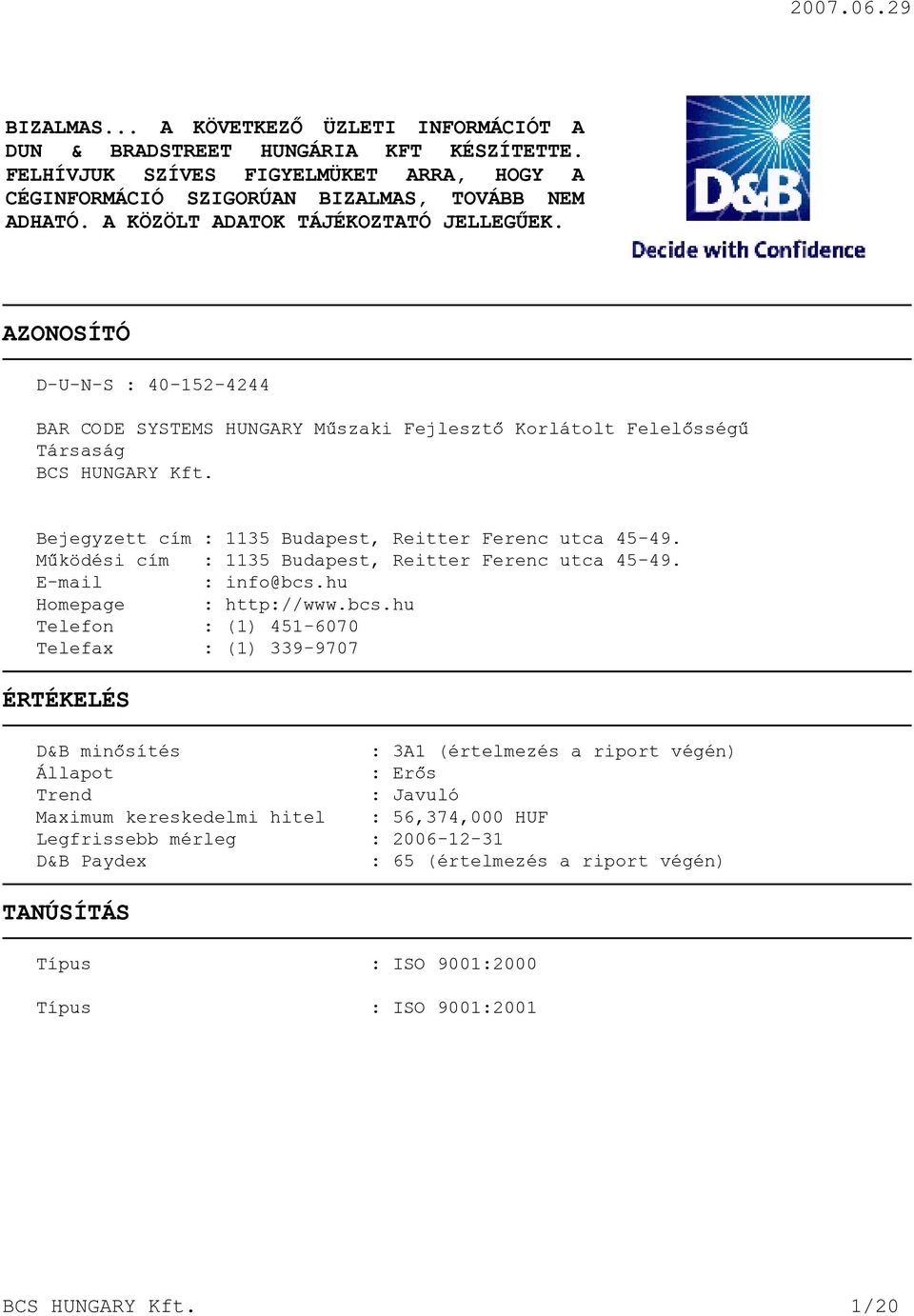 AZONOSÍTÓ D-U-N-S : 40-152-4244 BAR CODE SYSTEMS HUNGARY Mûszaki Fejlesztõ Korlátolt Felelõsségû Társaság Bejegyzett cím : 1135 Budapest, Reitter Ferenc utca 45-49.