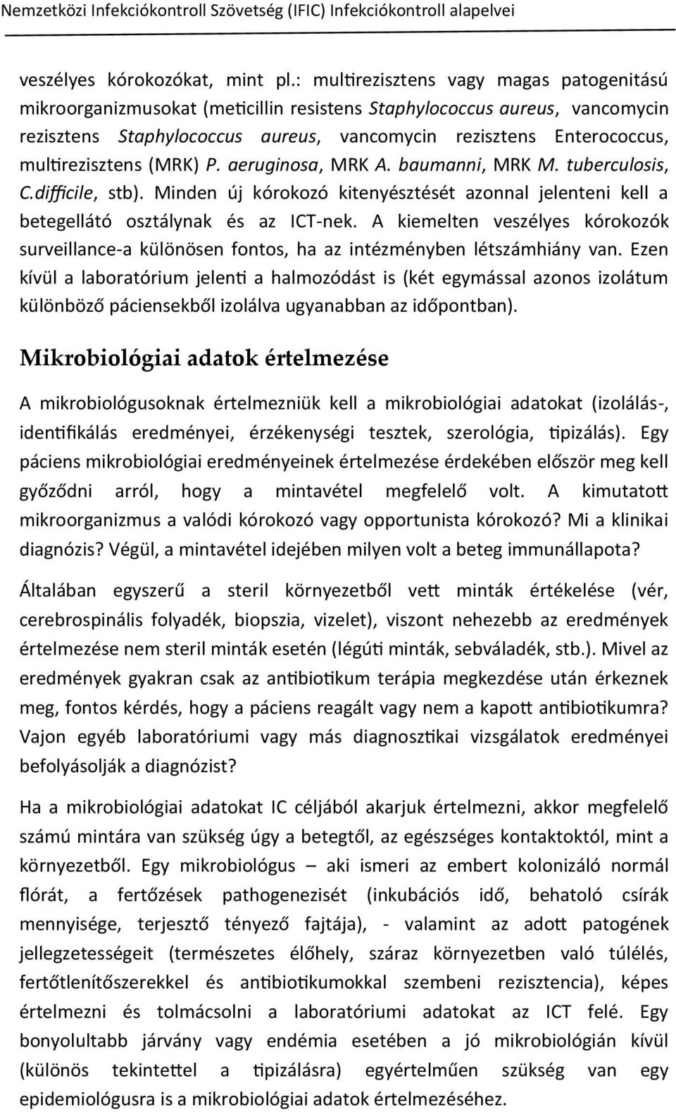 multirezisztens (MRK) P. aeruginosa, MRK A. baumanni, MRK M. tuberculosis, C.difficile, stb). Minden új kórokozó kitenyésztését azonnal jelenteni kell a betegellátó osztálynak és az ICT-nek.