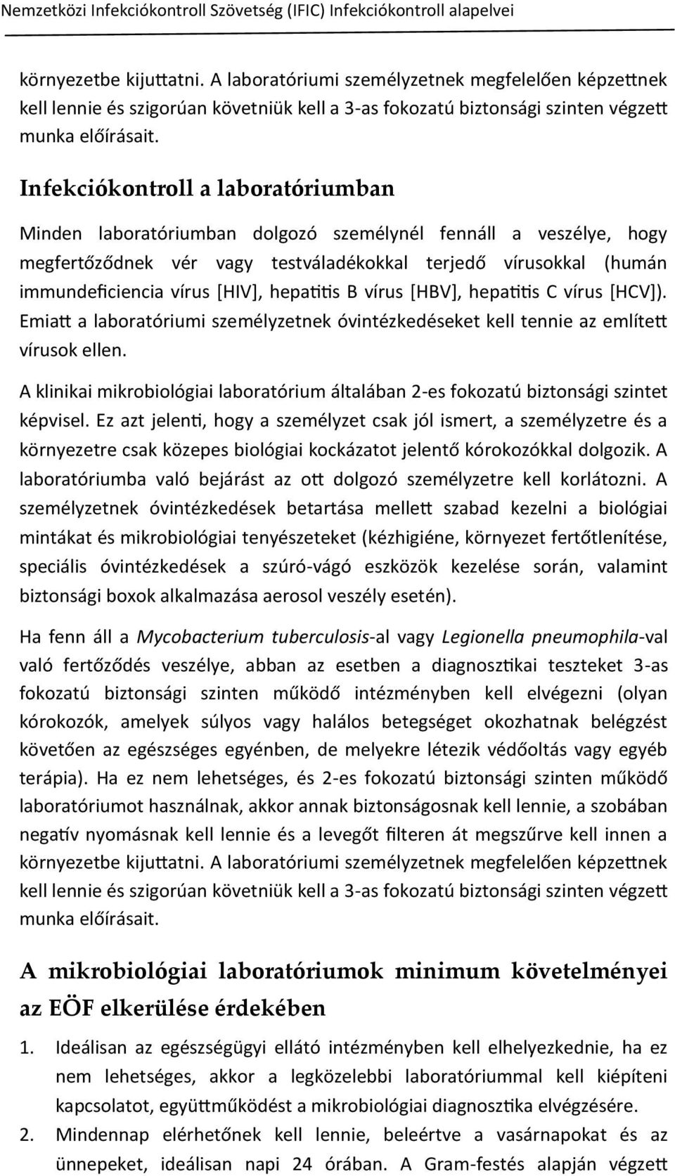 Infekciókontroll a laboratóriumban Minden laboratóriumban dolgozó személynél fennáll a veszélye, hogy megfertőződnek vér vagy testváladékokkal terjedő vírusokkal (humán immundeficiencia vírus *HIV+,