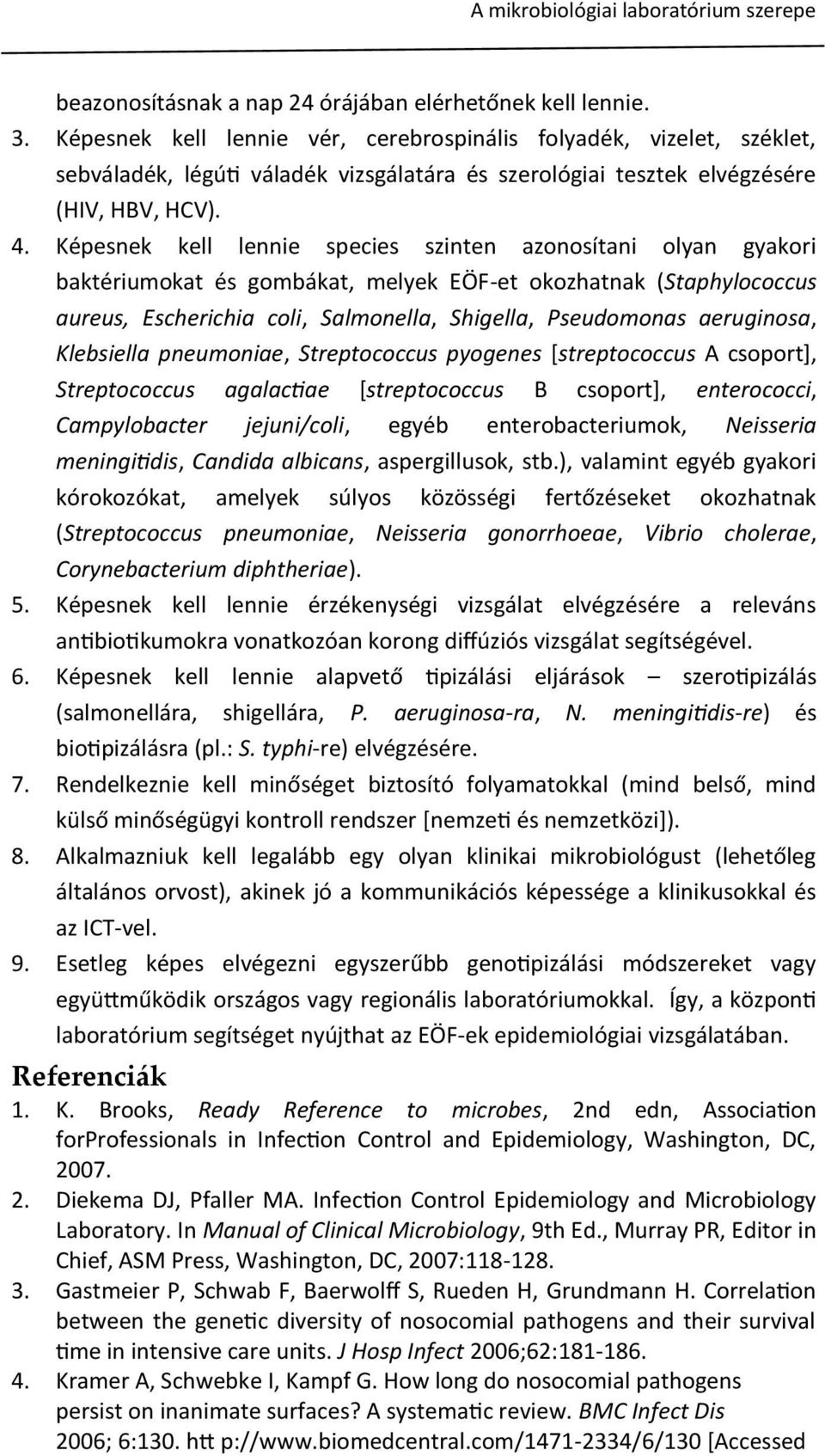 Képesnek kell lennie species szinten azonosítani olyan gyakori baktériumokat és gombákat, melyek EÖF-et okozhatnak (Staphylococcus aureus, Escherichia coli, Salmonella, Shigella, Pseudomonas