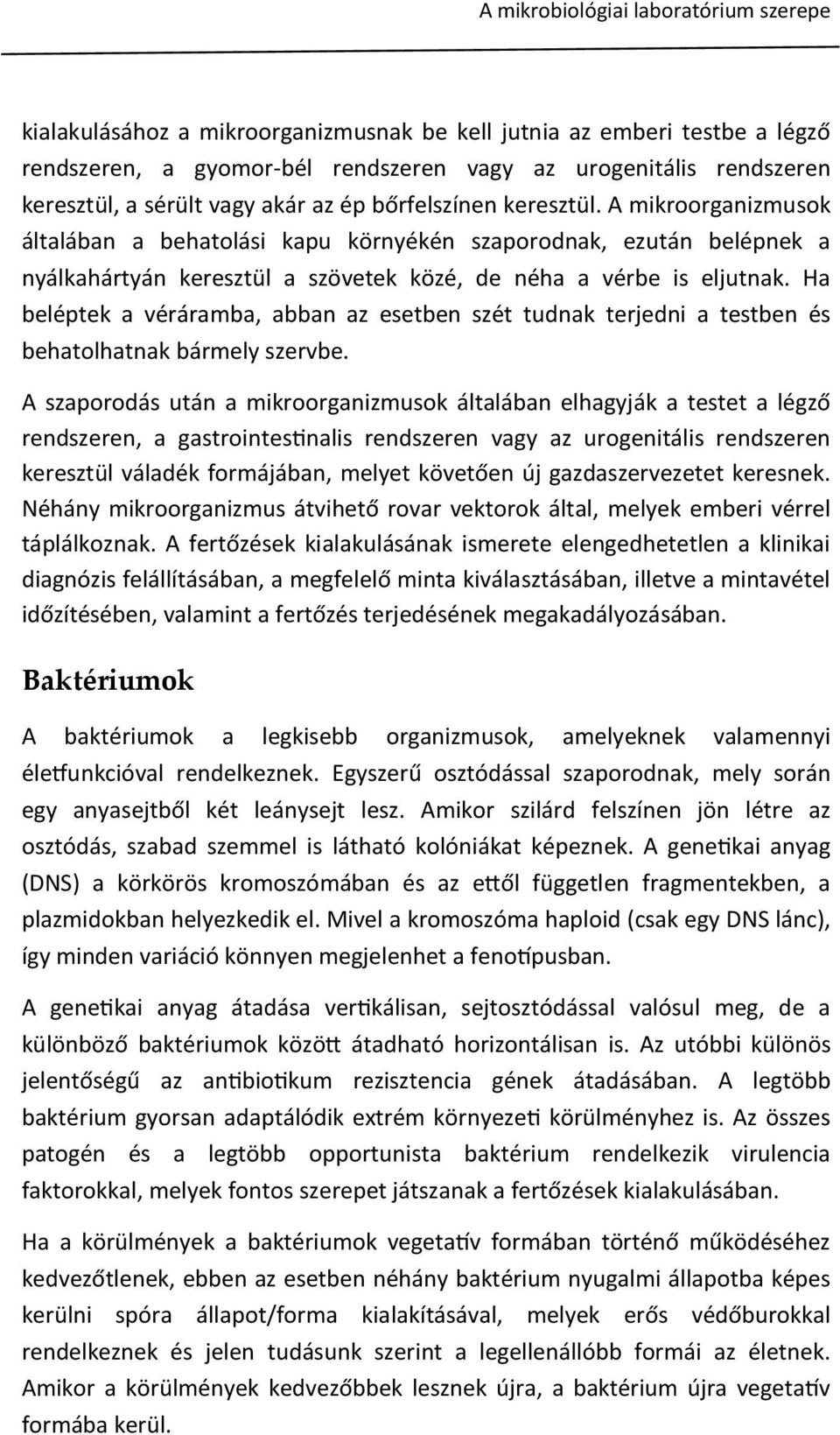 A mikroorganizmusok általában a behatolási kapu környékén szaporodnak, ezután belépnek a nyálkahártyán keresztül a szövetek közé, de néha a vérbe is eljutnak.