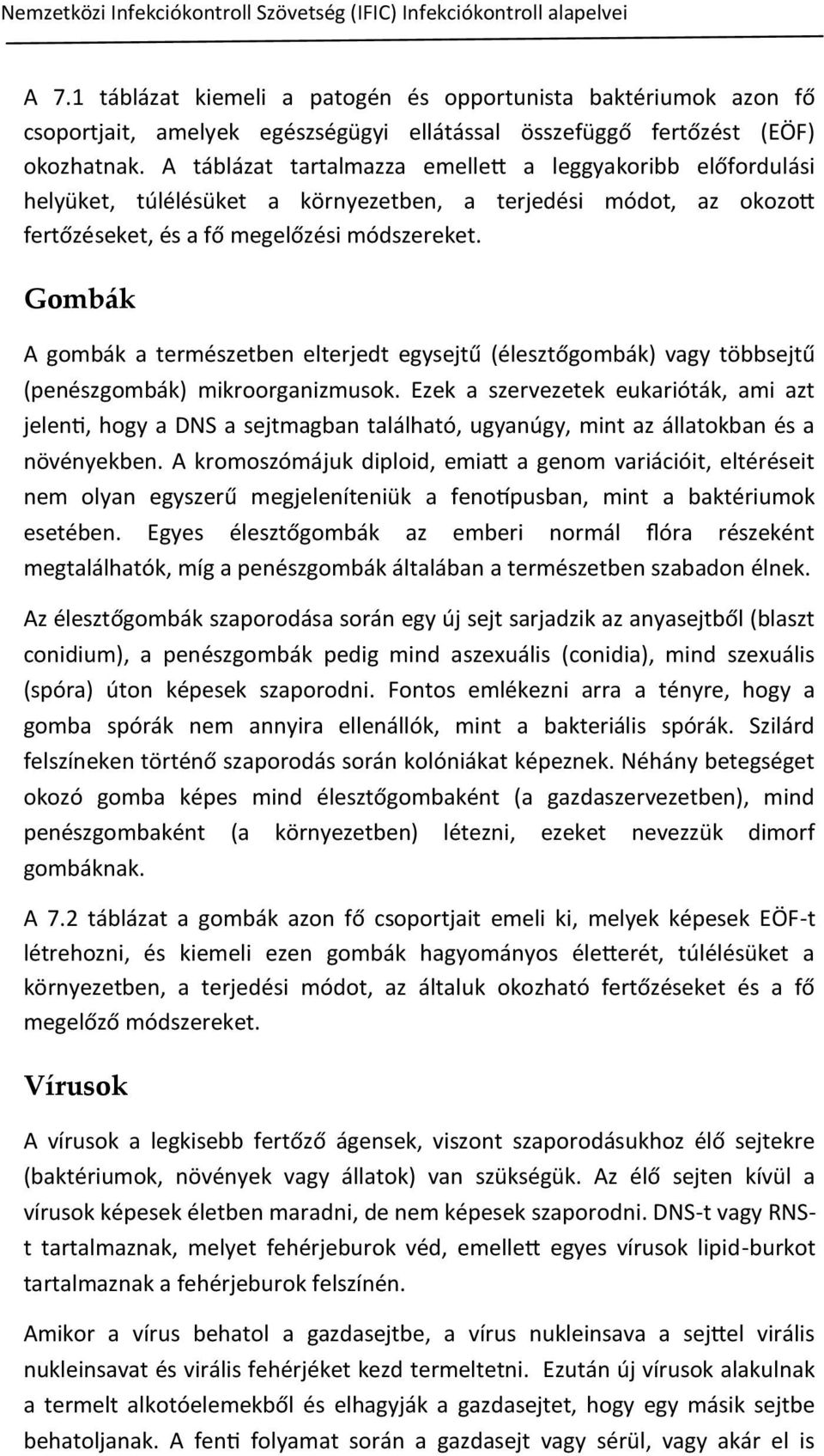 A táblázat tartalmazza emellett a leggyakoribb előfordulási helyüket, túlélésüket a környezetben, a terjedési módot, az okozott fertőzéseket, és a fő megelőzési módszereket.