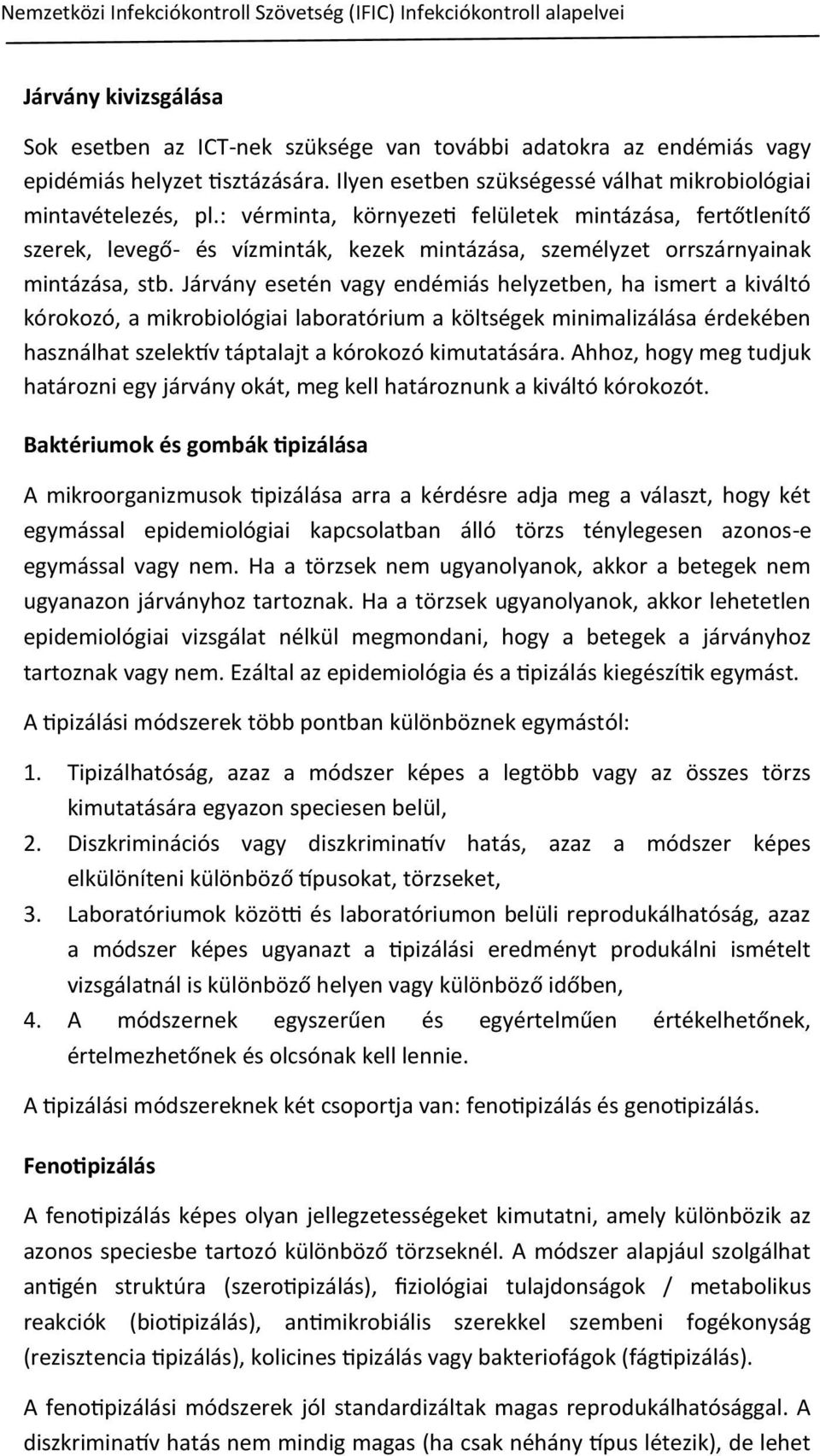 : vérminta, környezeti felületek mintázása, fertőtlenítő szerek, levegő- és vízminták, kezek mintázása, személyzet orrszárnyainak mintázása, stb.