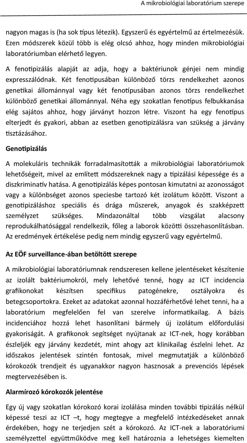 Két fenotipusában különböző törzs rendelkezhet azonos genetikai állománnyal vagy két fenotípusában azonos törzs rendelkezhet különböző genetikai állománnyal.