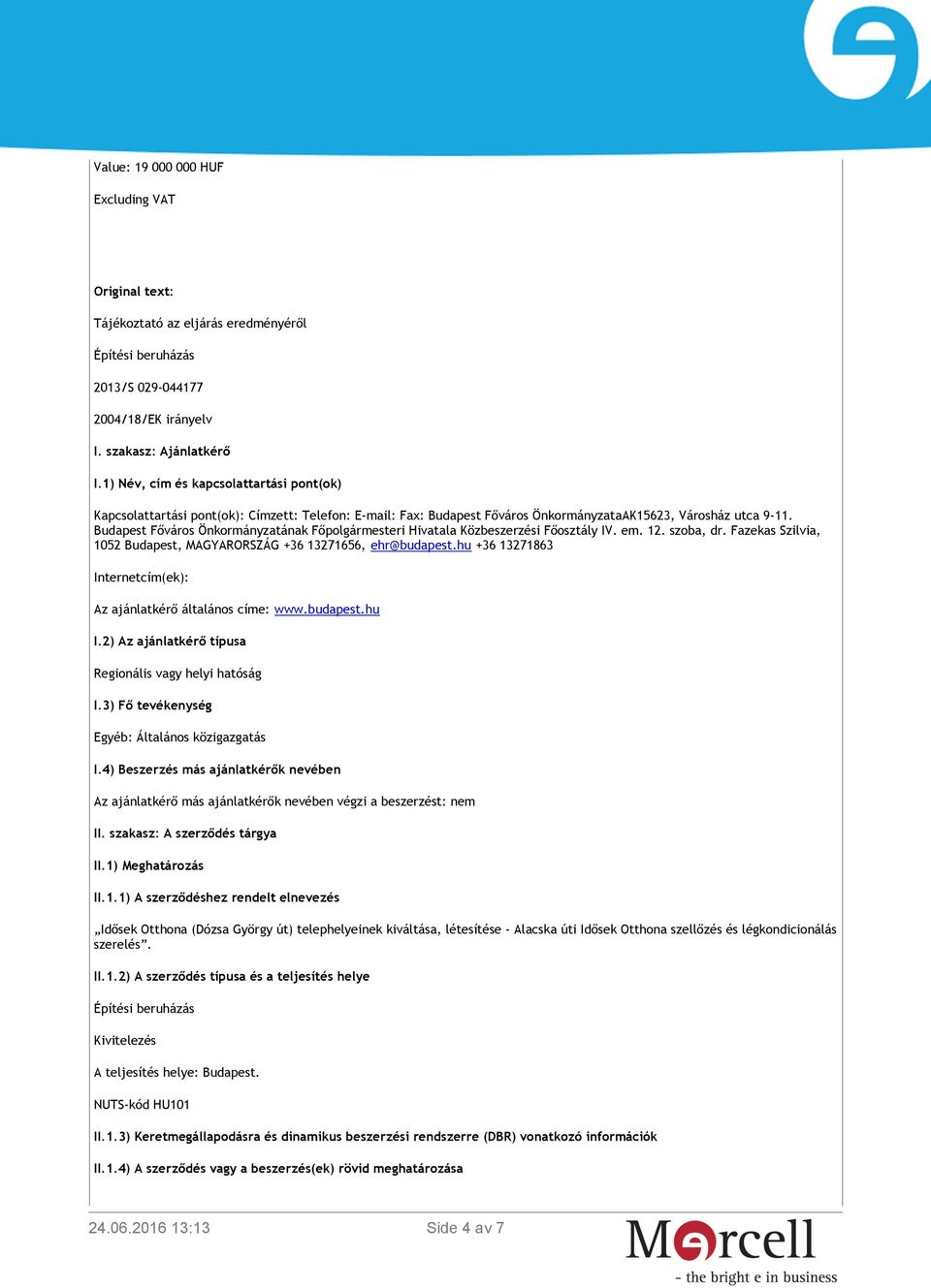 Budapest Főváros Önkormányzatának Főpolgármesteri Hivatala Közbeszerzési Főosztály IV. em. 12. szoba, dr. Fazekas Szilvia, 1052 Budapest, MAGYARORSZÁG +36 13271656, ehr@budapest.