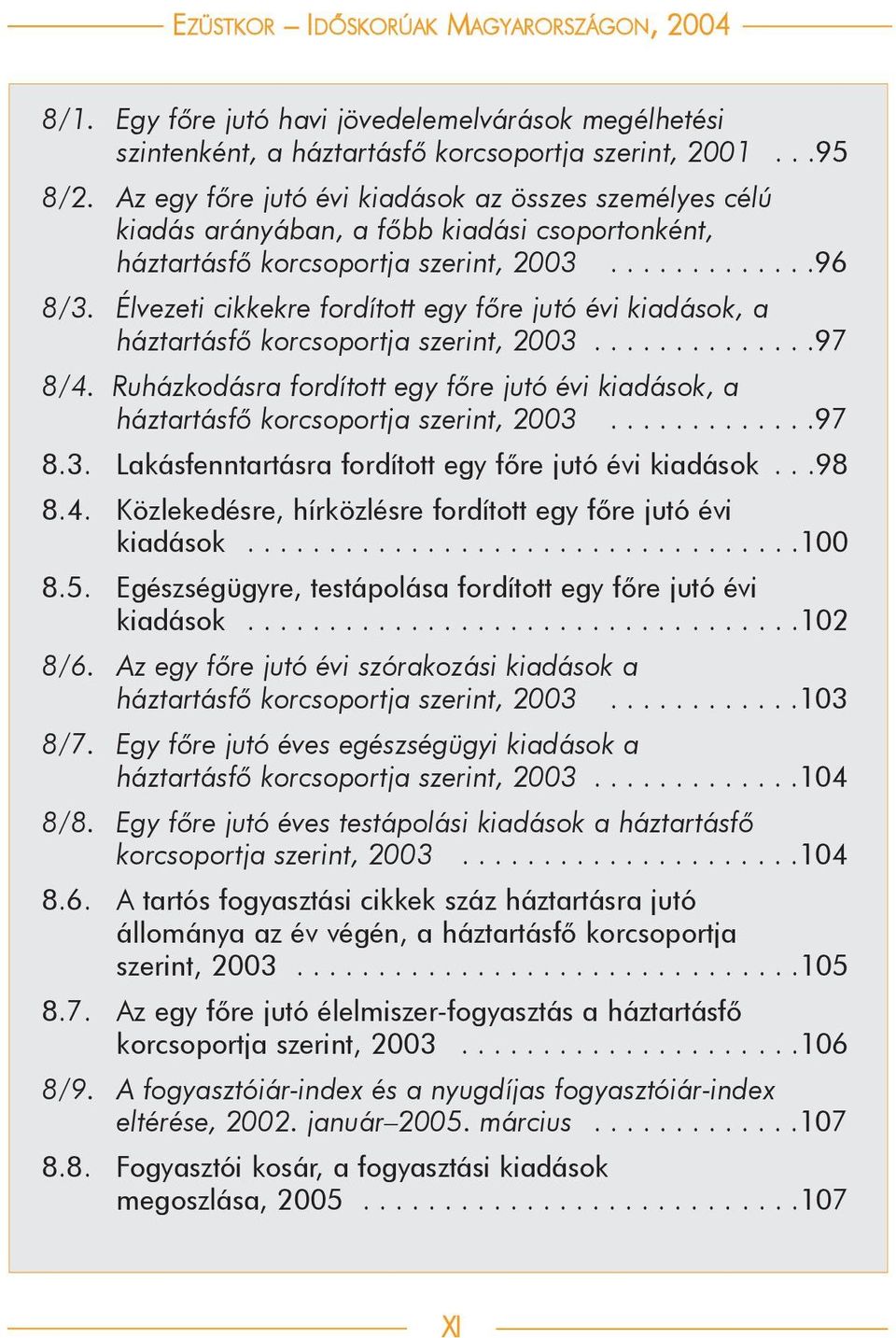 Élvezeti cikkekre fordított egy fõre jutó évi kiadások, a háztartásfõ korcsoportja szerint, 2003..............97 8/4.