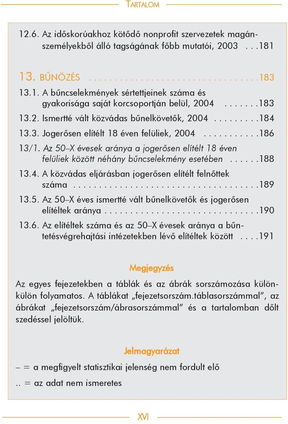 Az 50 X évesek aránya a jogerõsen elítélt 18 éven felüliek között néhány bûncselekmény esetében......188 13.4. A közvádas eljárásban jogerõsen elítélt felnõttek száma....................................189 13.