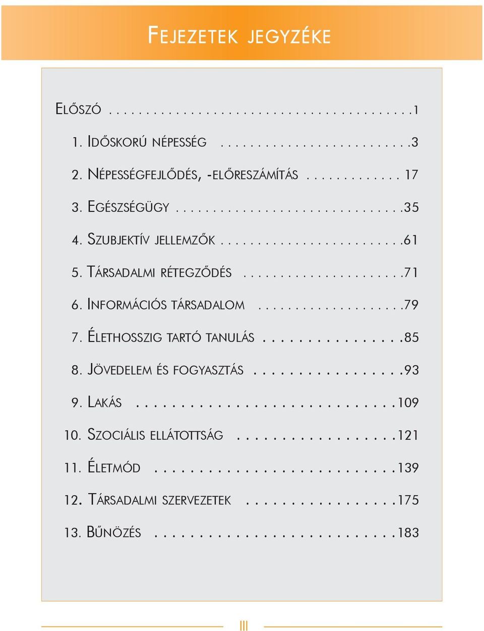 INFORMÁCIÓS TÁRSADALOM....................79 7. ÉLETHOSSZIG TARTÓ TANULÁS................85 8. JÖVEDELEM ÉS FOGYASZTÁS.................93 9. LAKÁS.............................109 10.