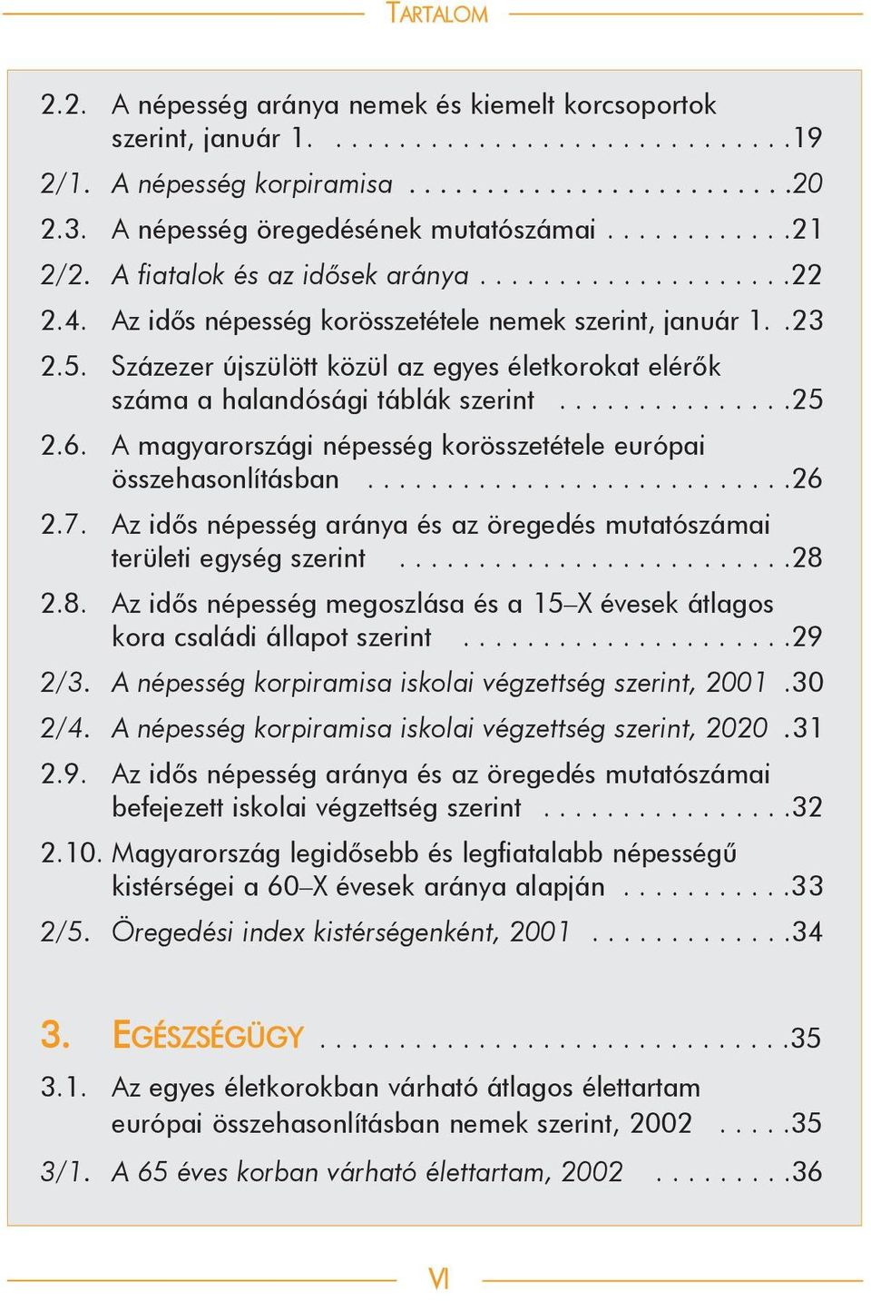 Százezer újszülött közül az egyes életkorokat elérõk száma a halandósági táblák szerint...............25 2.6. A magyarországi népesség korösszetétele európai összehasonlításban...........................26 2.