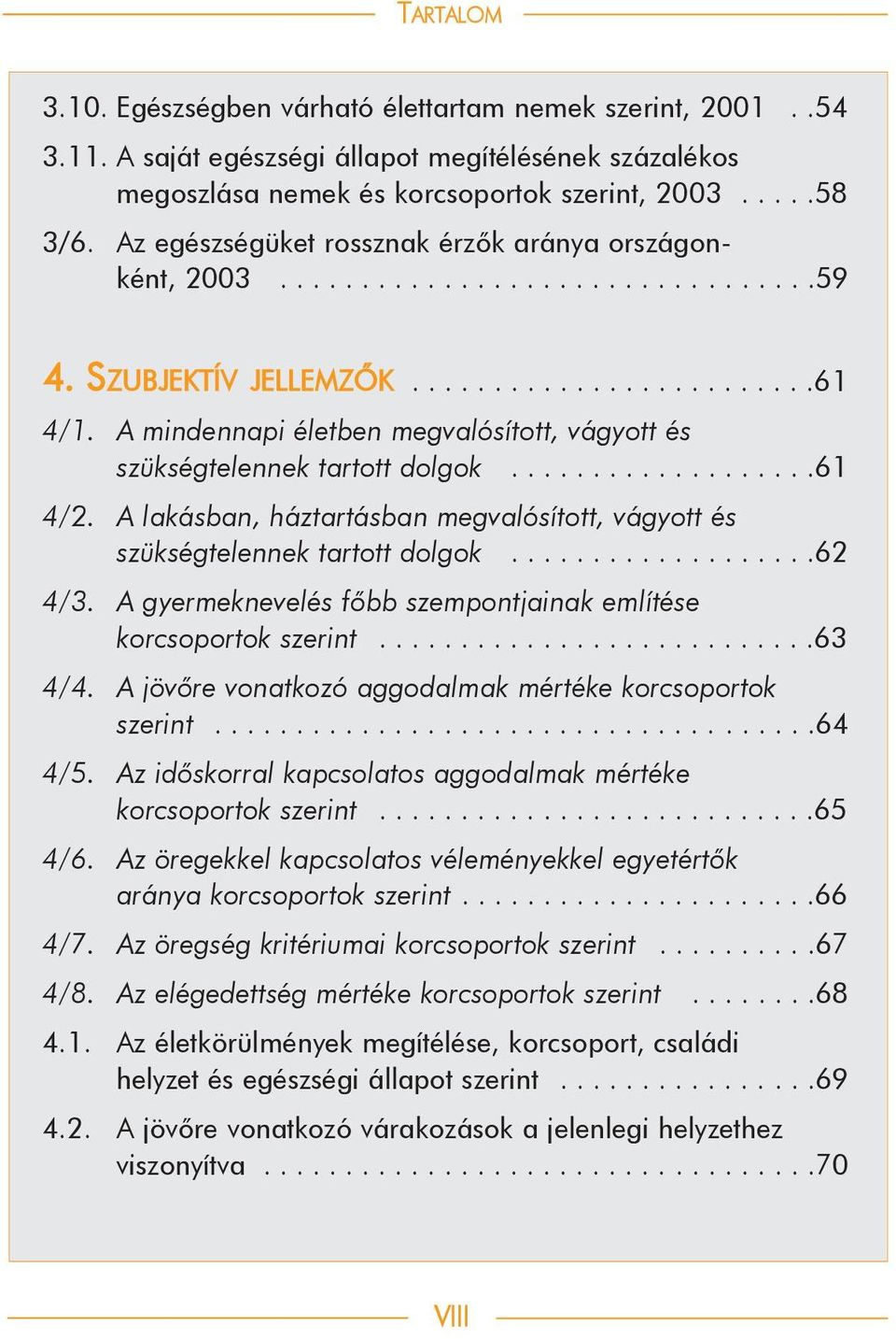 A mindennapi életben megvalósított, vágyott és szükségtelennek tartott dolgok...................61 4/2. A lakásban, háztartásban megvalósított, vágyott és szükségtelennek tartott dolgok...................62 4/3.