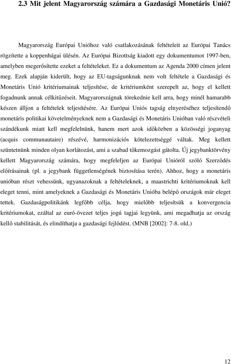 Ezek alapján kiderült, hogy az EU-tagságunknak nem volt feltétele a Gazdasági és Monetáris Unió kritériumainak teljesítése, de kritériumként szerepelt az, hogy el kellett fogadnunk annak