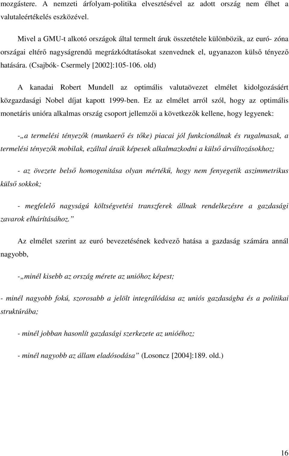 (Csajbók- Csermely [2002]:105-106. old) A kanadai Robert Mundell az optimális valutaövezet elmélet kidolgozásáért közgazdasági Nobel díjat kapott 1999-ben.