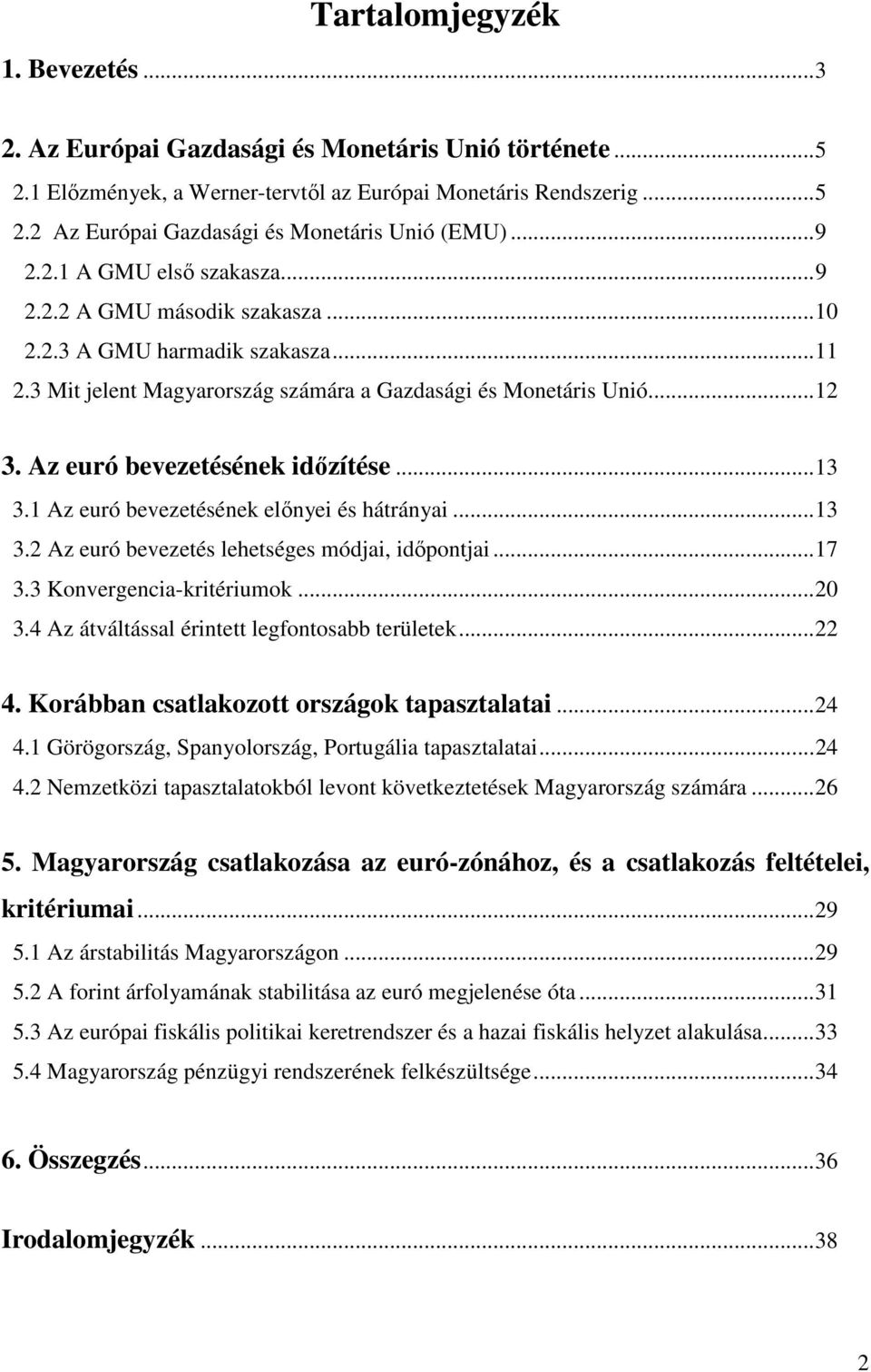 Az euró bevezetésének időzítése...13 3.1 Az euró bevezetésének előnyei és hátrányai...13 3.2 Az euró bevezetés lehetséges módjai, időpontjai...17 3.3 Konvergencia-kritériumok...20 3.