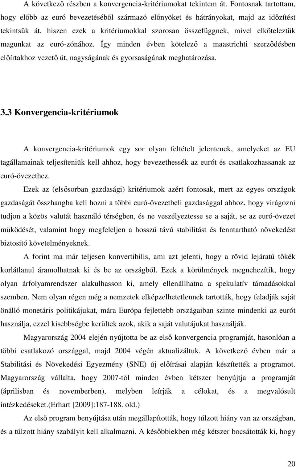 magunkat az euró-zónához. Így minden évben kötelező a maastrichti szerződésben előírtakhoz vezető út, nagyságának és gyorsaságának meghatározása. 3.