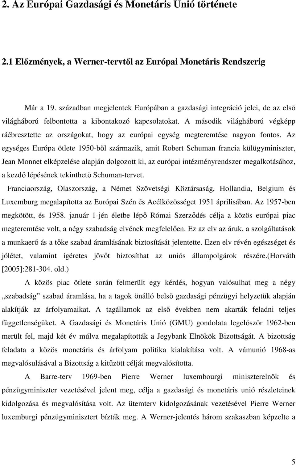 A második világháború végképp ráébresztette az országokat, hogy az európai egység megteremtése nagyon fontos.