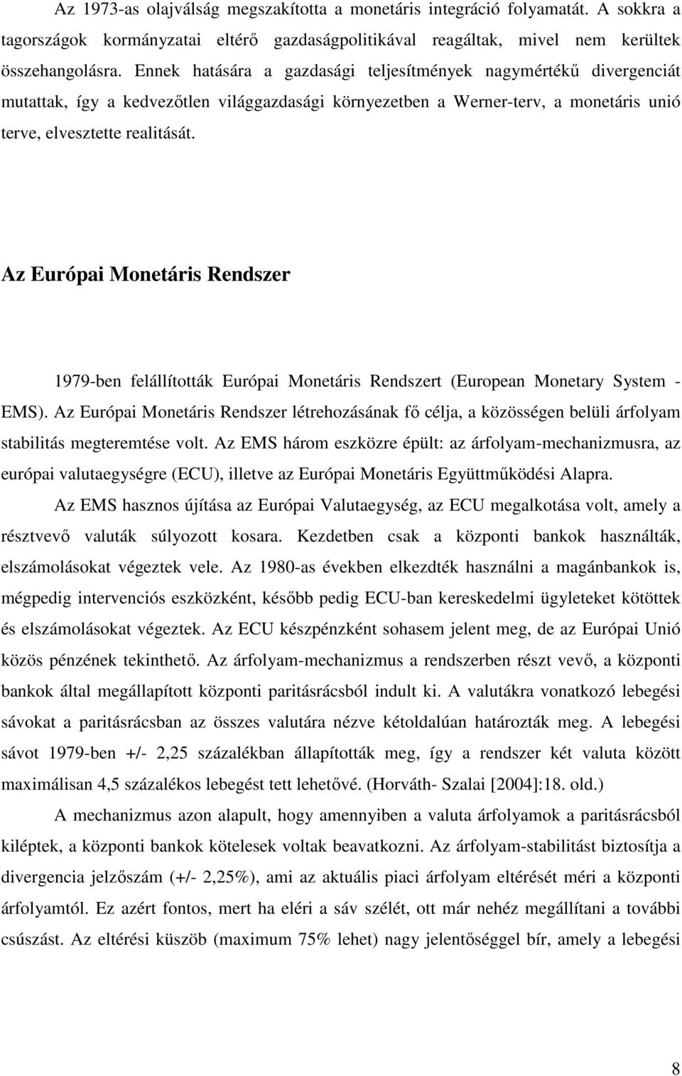 Az Európai Monetáris Rendszer 1979-ben felállították Európai Monetáris Rendszert (European Monetary System - EMS).