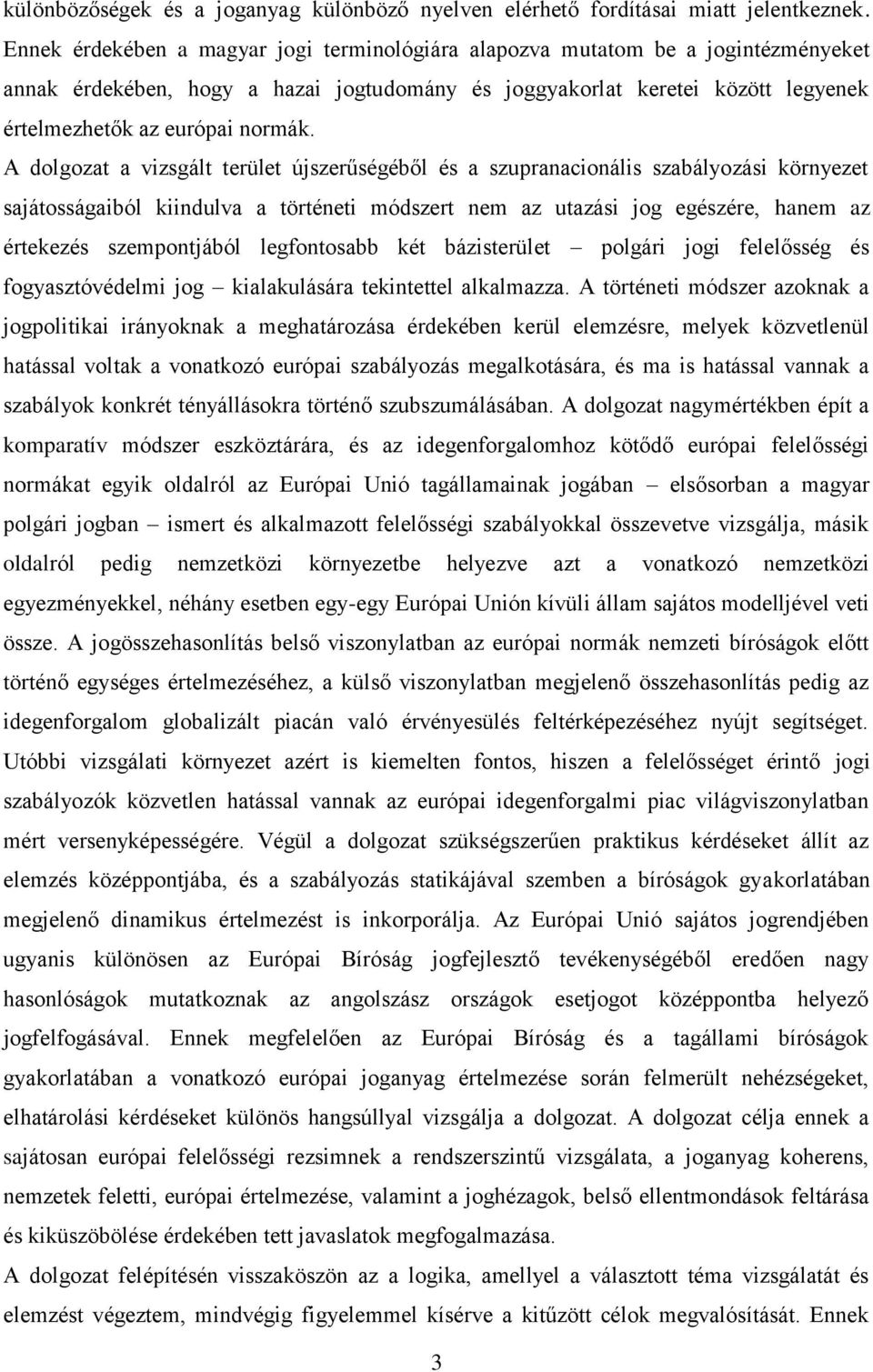 A dolgozat a vizsgált terület újszerűségéből és a szupranacionális szabályozási környezet sajátosságaiból kiindulva a történeti módszert nem az utazási jog egészére, hanem az értekezés szempontjából