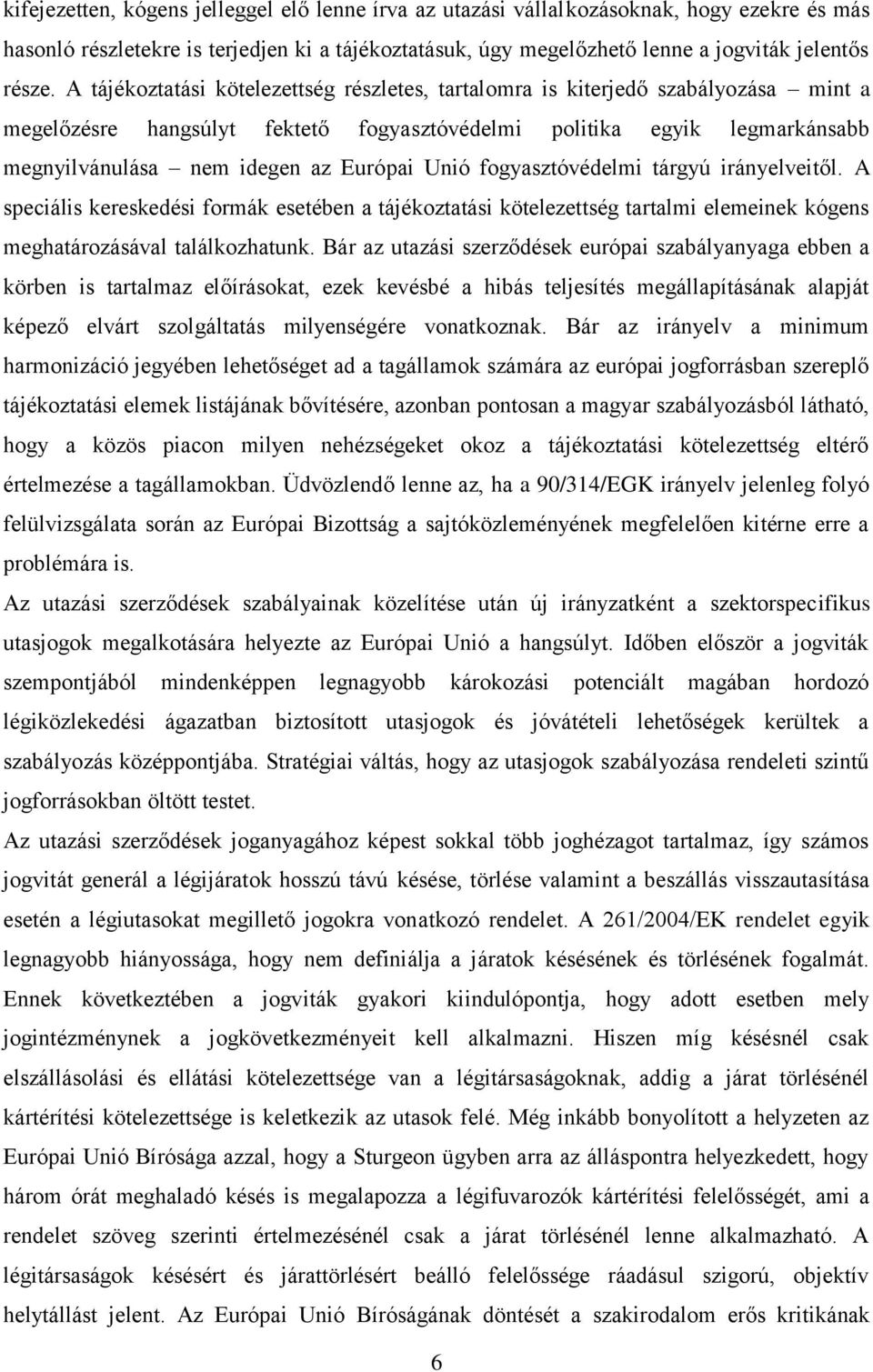 Unió fogyasztóvédelmi tárgyú irányelveitől. A speciális kereskedési formák esetében a tájékoztatási kötelezettség tartalmi elemeinek kógens meghatározásával találkozhatunk.