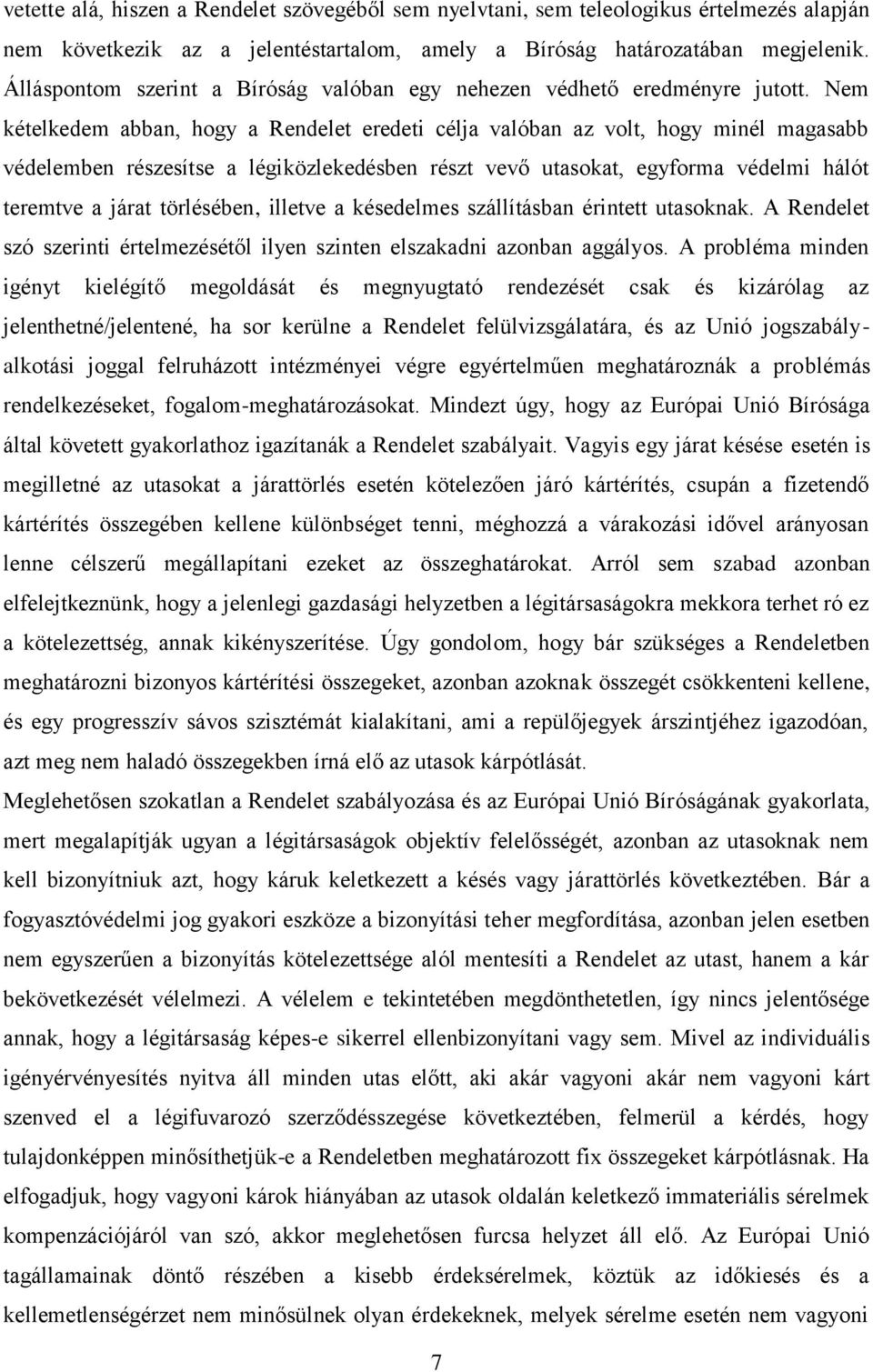 Nem kételkedem abban, hogy a Rendelet eredeti célja valóban az volt, hogy minél magasabb védelemben részesítse a légiközlekedésben részt vevő utasokat, egyforma védelmi hálót teremtve a járat