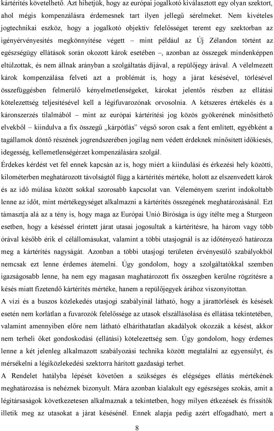 során okozott károk esetében, azonban az összegek mindenképpen eltúlzottak, és nem állnak arányban a szolgáltatás díjával, a repülőjegy árával.