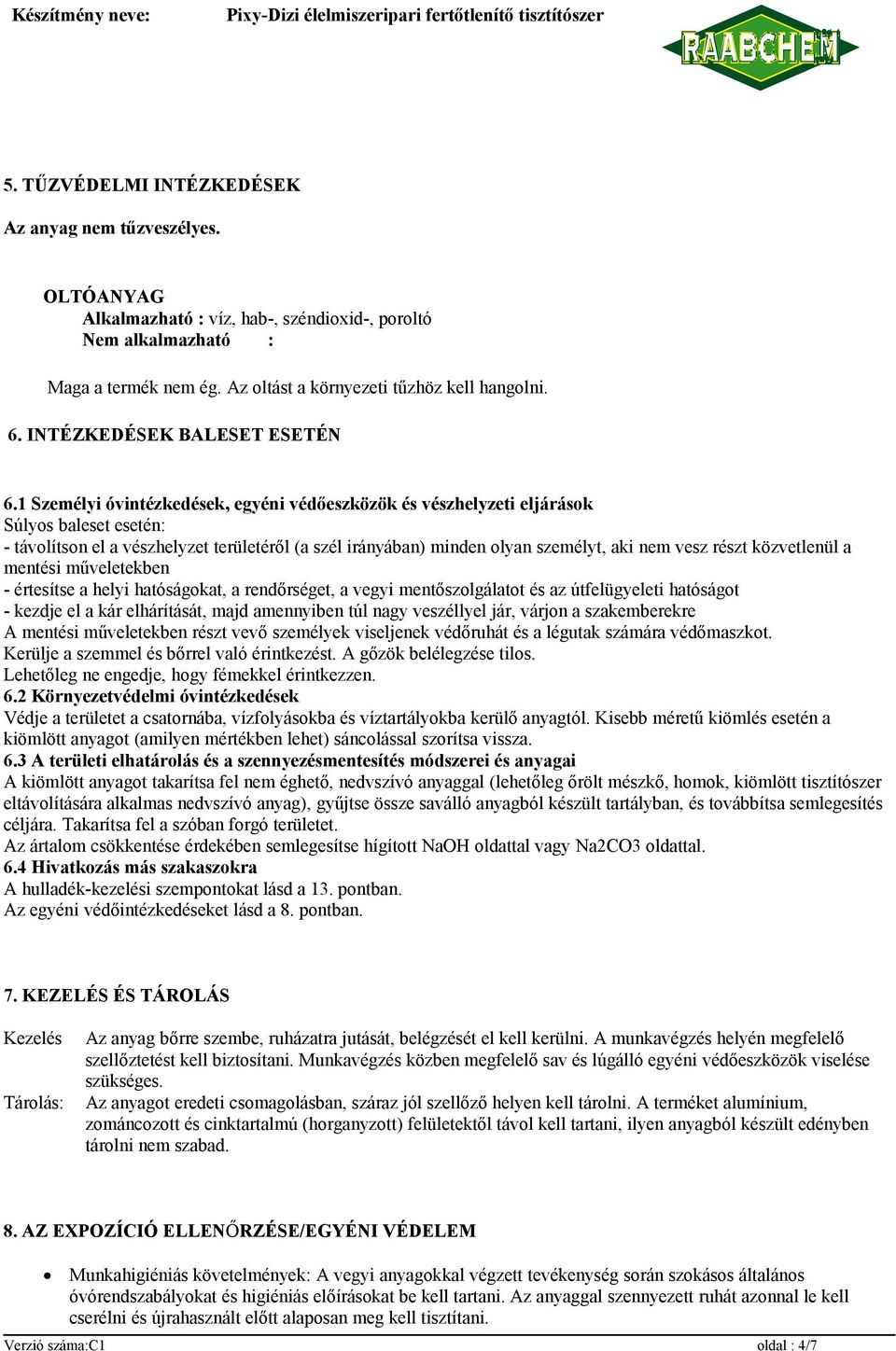 1 Személyi óvintézkedések, egyéni védőeszközök és vészhelyzeti eljárások Súlyos baleset esetén: távolítson el a vészhelyzet területéről (a szél irányában) minden olyan személyt, aki nem vesz részt