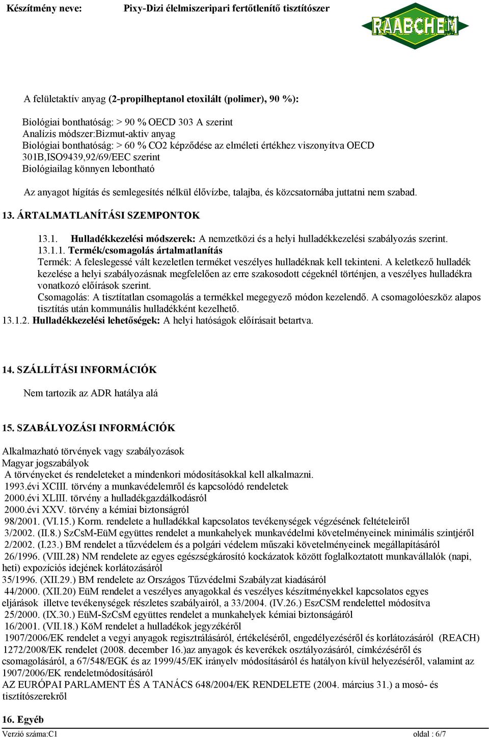 ÁRTALMATLANÍTÁSI SZEMPONTOK 13.1. Hulladékkezelési módszerek: A nemzetközi és a helyi hulladékkezelési szabályozás szerint. 13.1.1. Termék/csomagolás ártalmatlanítás Termék: A feleslegessé vált kezeletlen terméket veszélyes hulladéknak kell tekinteni.