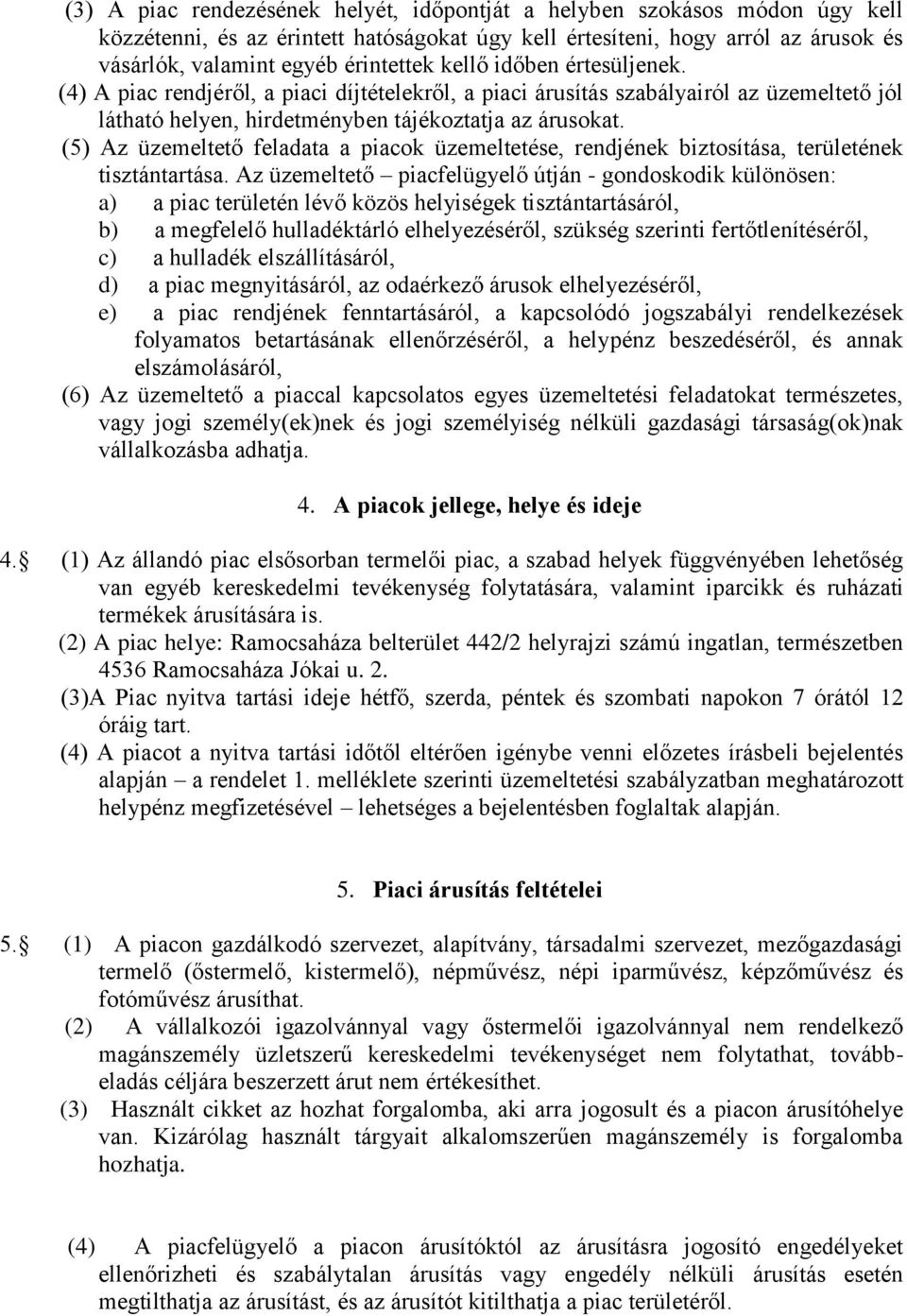 (5) Az üzemeltető feladata a piacok üzemeltetése, rendjének biztosítása, területének tisztántartása.