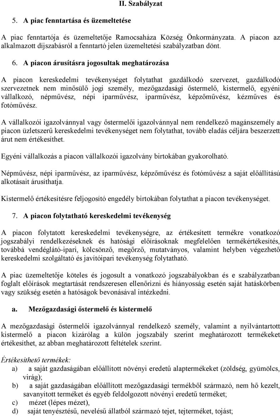 A piacon árusításra jogosultak meghatározása A piacon kereskedelmi tevékenységet folytathat gazdálkodó szervezet, gazdálkodó szervezetnek nem minősülő jogi személy, mezőgazdasági őstermelő,