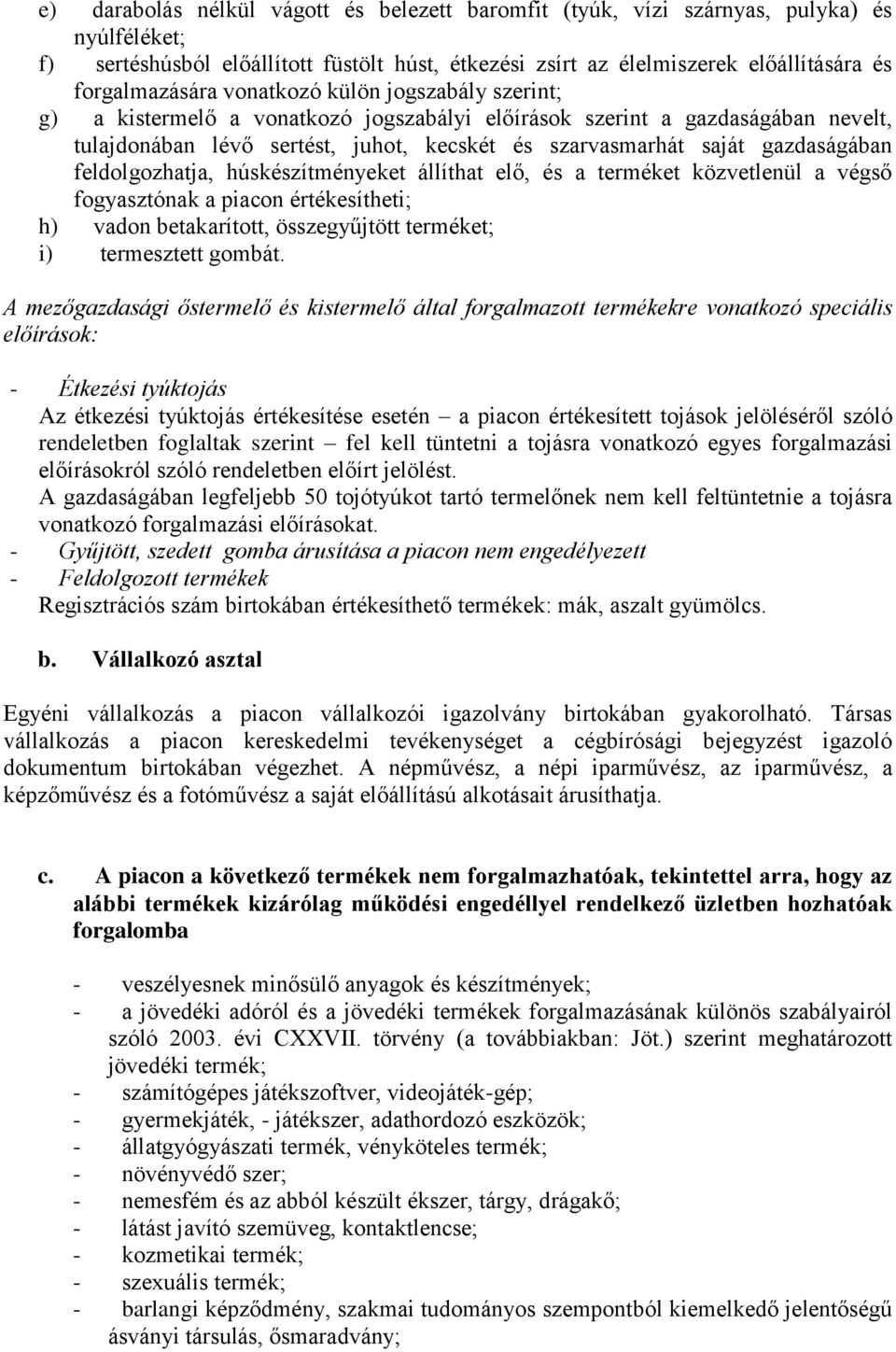 feldolgozhatja, húskészítményeket állíthat elő, és a terméket közvetlenül a végső fogyasztónak a piacon értékesítheti; h) vadon betakarított, összegyűjtött terméket; i) termesztett gombát.