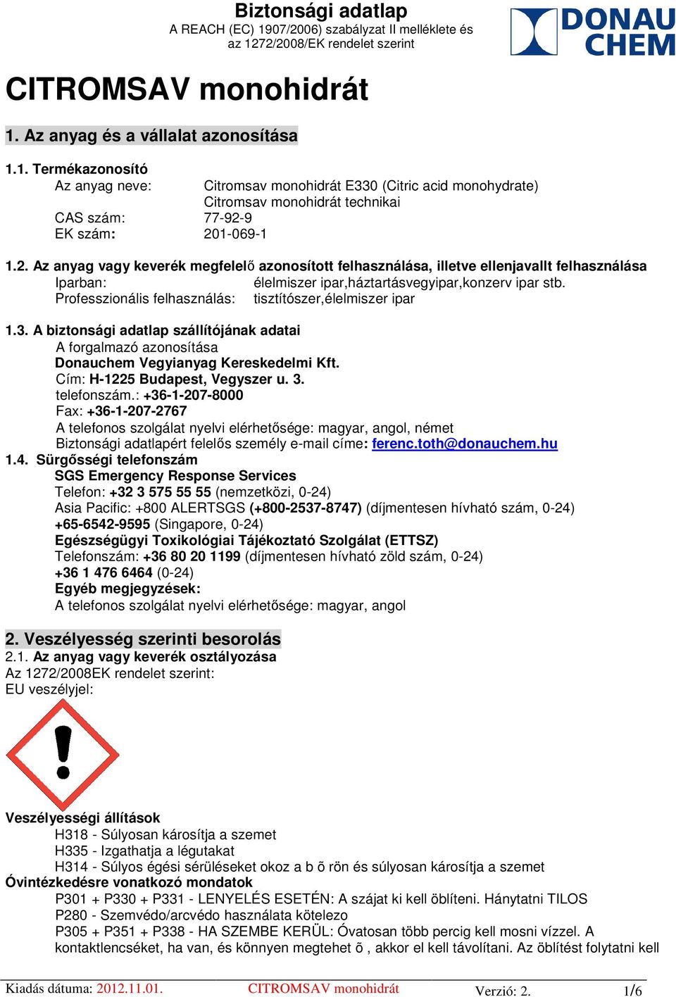 Professzionális felhasználás: tisztítószer,élelmiszer ipar 1.3. A biztonsági adatlap szállítójának adatai A forgalmazó azonosítása Donauchem Vegyianyag Kereskedelmi Kft.