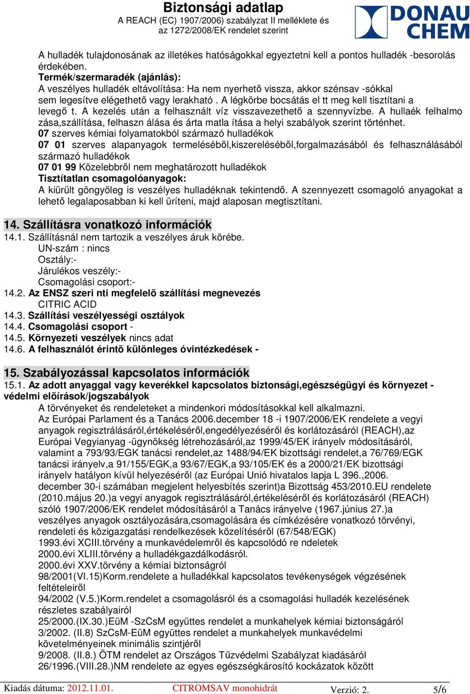 A légkörbe bocsátás el tt meg kell tisztítani a levegő t. A kezelés után a felhasznált víz visszavezethető a szennyvízbe.